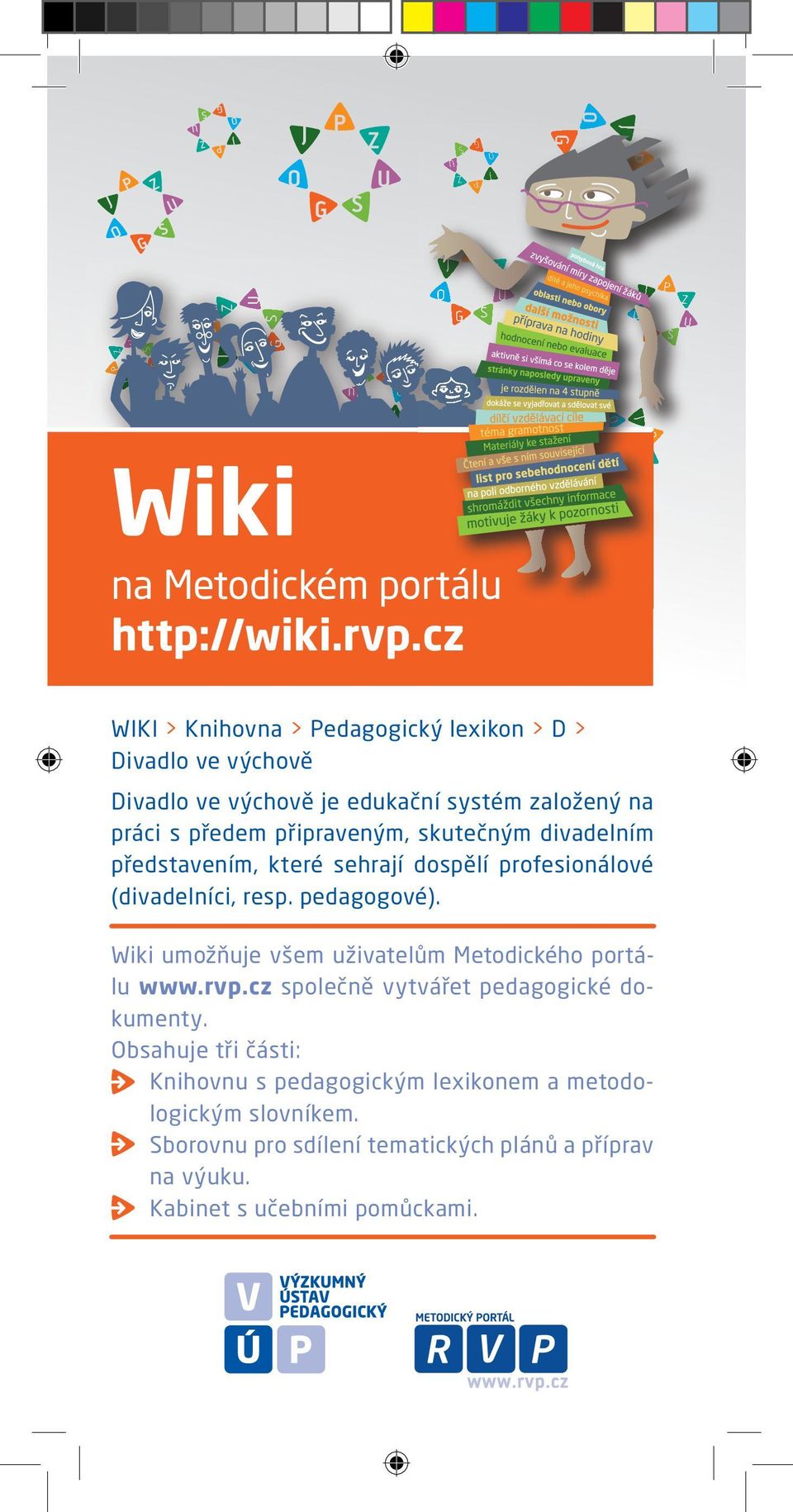 připraveným, skutečným divadelním představením, které sehrají dospělí profesionálové (divadelníci, resp. pedagogové).