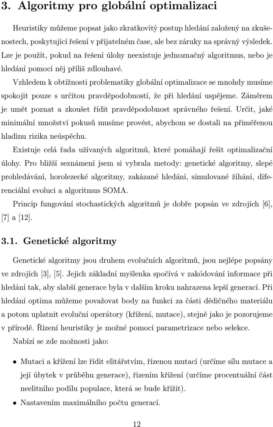 Vzhledem k obtížnosti problematiky globální optimalizace se mnohdy musíme spokojit pouze s určitou pravděpodobností, že při hledání uspějeme.