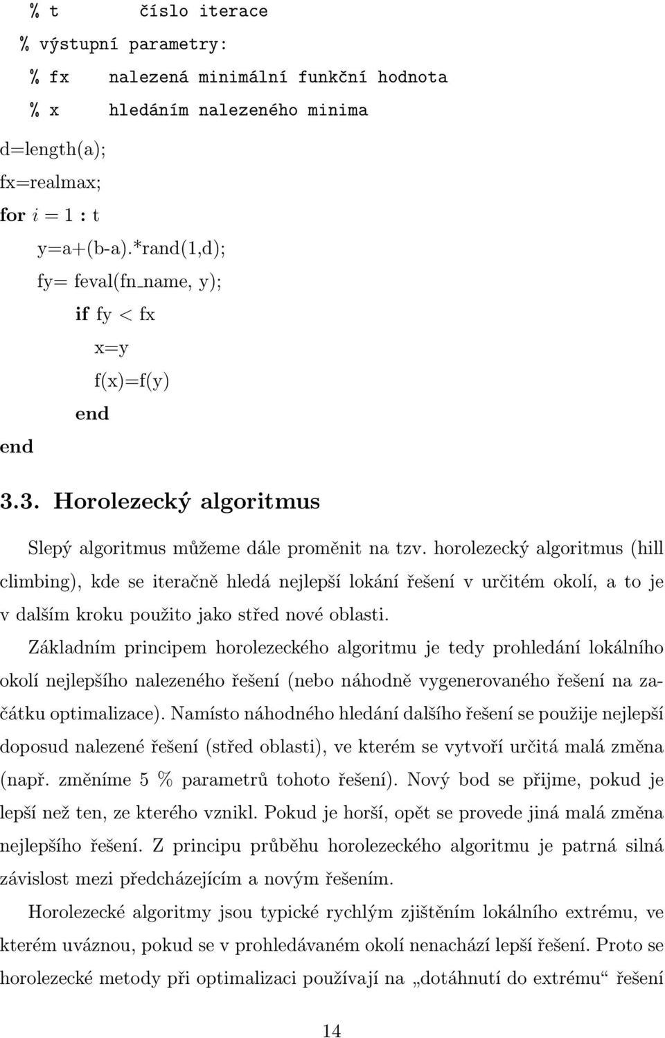 horolezecký algoritmus (hill climbing), kde se iteračně hledá nejlepší lokání řešení v určitém okolí, a to je v dalším kroku použito jako střed nové oblasti.