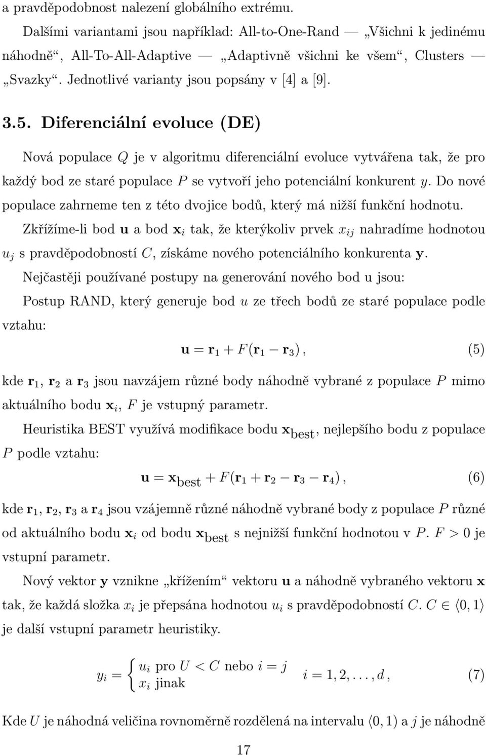 Diferenciální evoluce (DE) Nová populace Q je v algoritmu diferenciální evoluce vytvářena tak, že pro každý bod ze staré populace P se vytvoří jeho potenciální konkurent y.