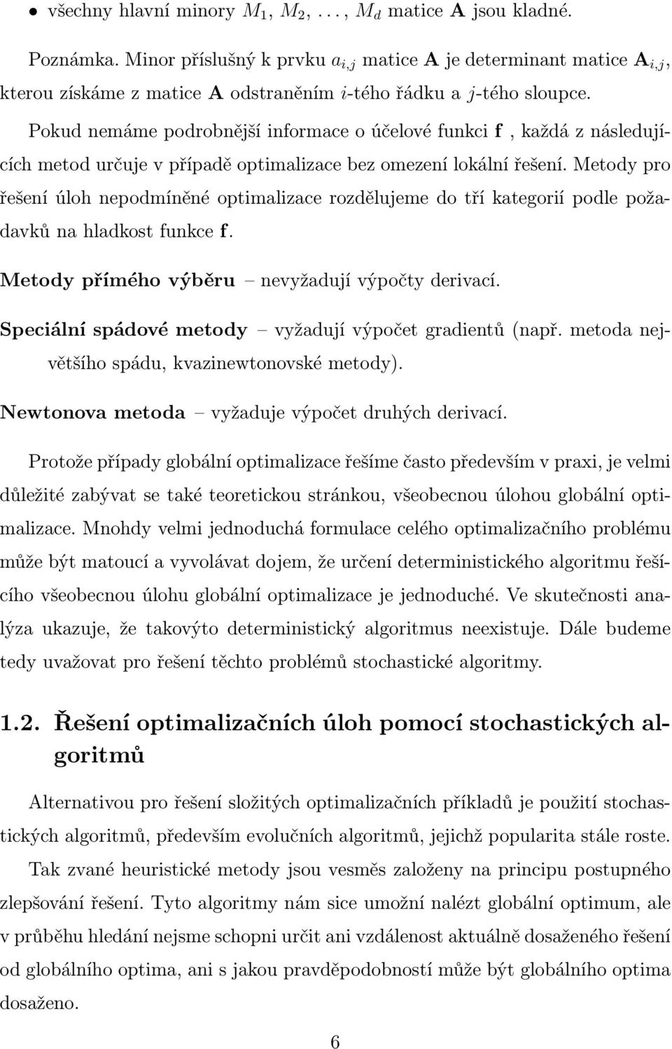 Pokud nemáme podrobnější informace o účelové funkci f, každá z následujících metod určuje v případě optimalizace bez omezení lokální řešení.