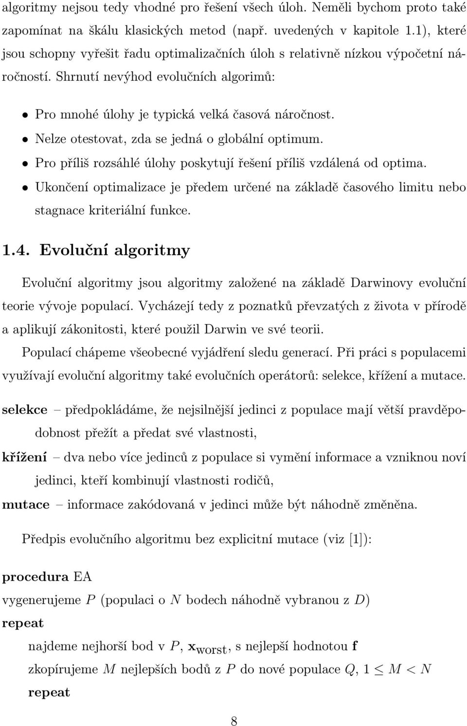 Nelze otestovat, zda se jedná o globální optimum. Pro příliš rozsáhlé úlohy poskytují řešení příliš vzdálená od optima.