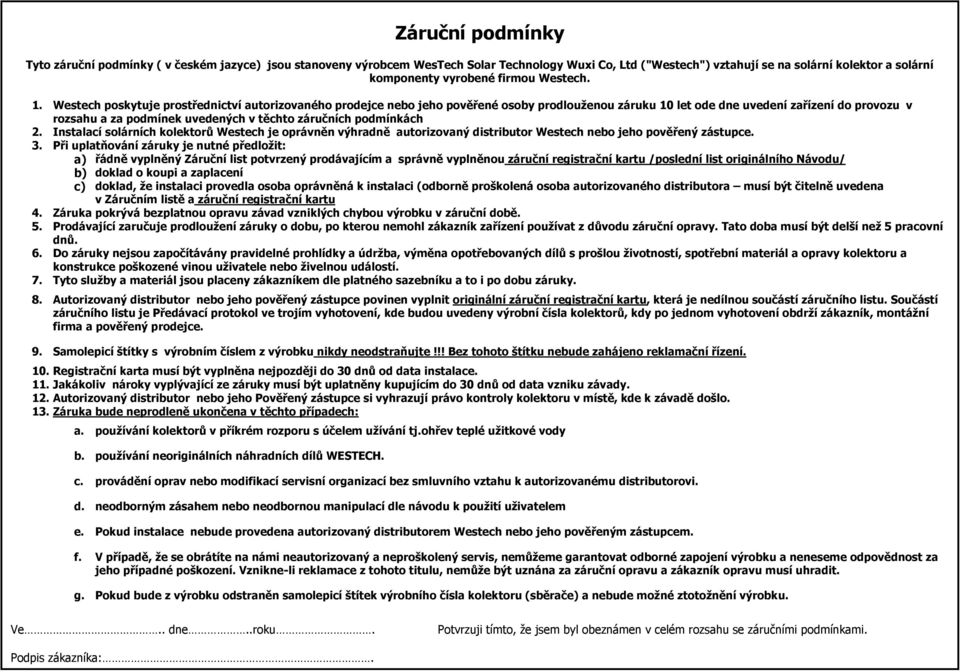 Westech poskytuje prostřednictví autorizovaného prodejce nebo jeho pověřené osoby prodlouženou záruku 10 let ode dne uvedení zařízení do provozu v rozsahu a za podmínek uvedených v těchto záručních