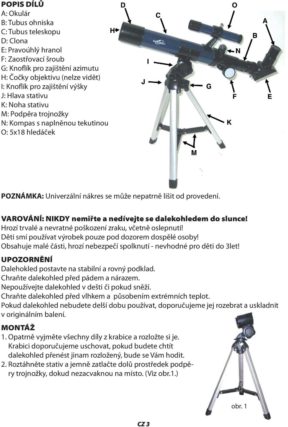 VAROVÁNÍ: NIKDY nemiřte a nedívejte se dalekohledem do slunce! Hrozí trvalé a nevratné poškození zraku, včetně oslepnutí! Děti smí používat výrobek pouze pod dozorem dospělé osoby!