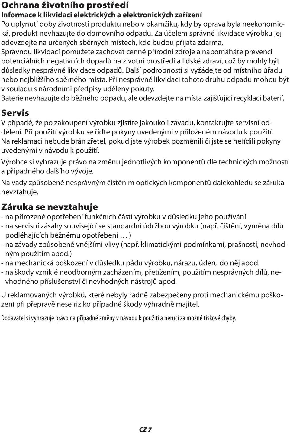 Správnou likvidací pomůžete zachovat cenné přírodní zdroje a napomáháte prevenci potenciálních negativních dopadů na životní prostředí a lidské zdraví, což by mohly být důsledky nesprávné likvidace