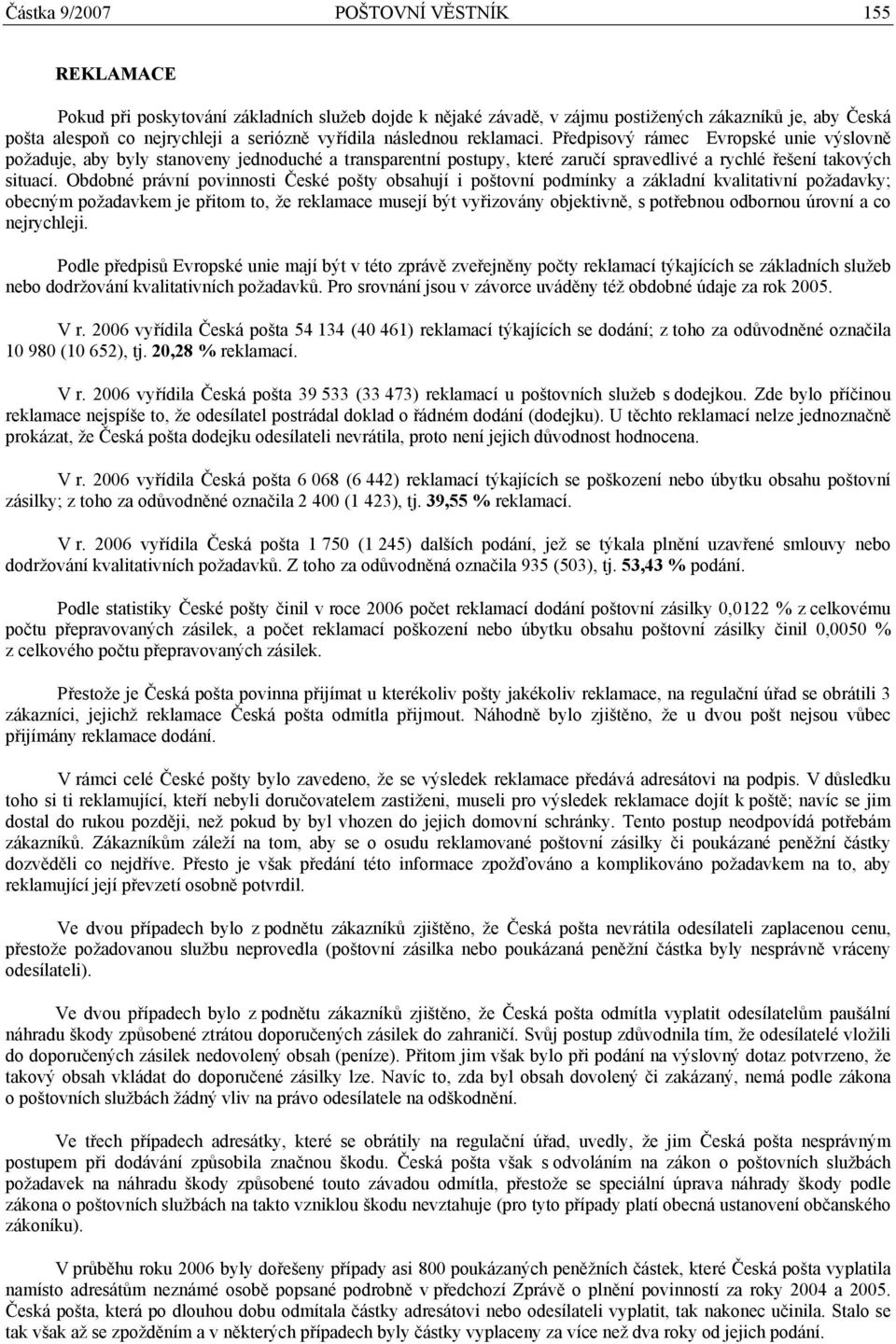 Obdobné právní povinnosti České pošty obsahují i poštovní podmínky a základní kvalitativní požadavky; obecným požadavkem je přitom to, že reklamace musejí být vyřizovány objektivně, s potřebnou