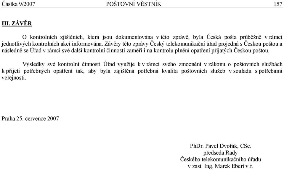 Závěry této zprávy Český telekomunikační úřad projedná s Českou poštou a následně se Úřad v rámci své další kontrolní činnosti zaměří i na kontrolu plnění opatření přijatých Českou