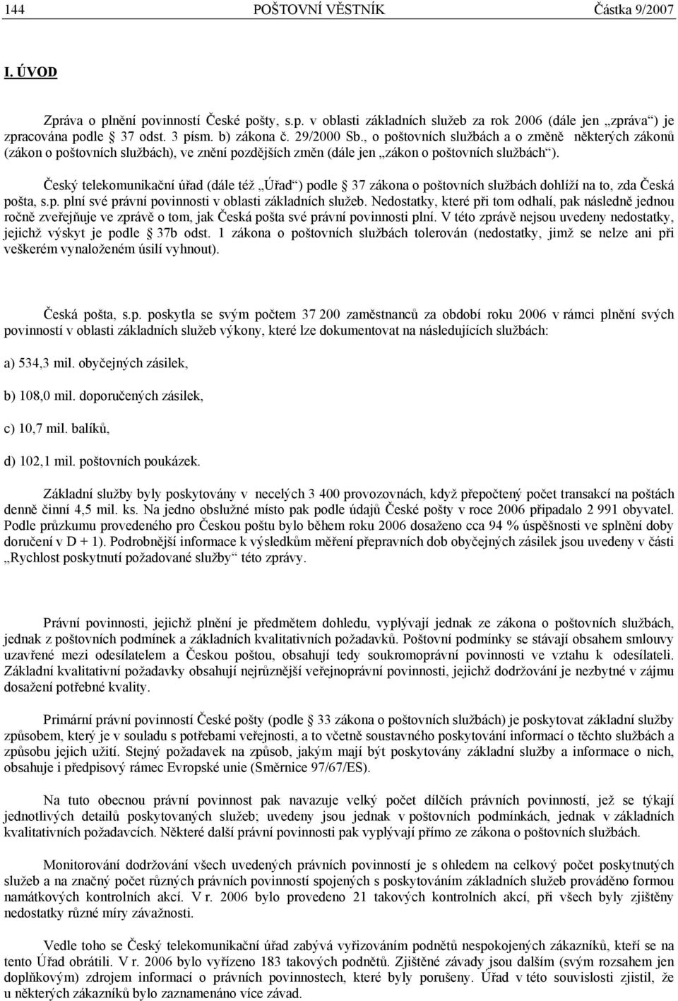 Český telekomunikační úřad (dále též Úřad ) podle 37 zákona o poštovních službách dohlíží na to, zda Česká pošta, s.p. plní své právní povinnosti v oblasti základních služeb.