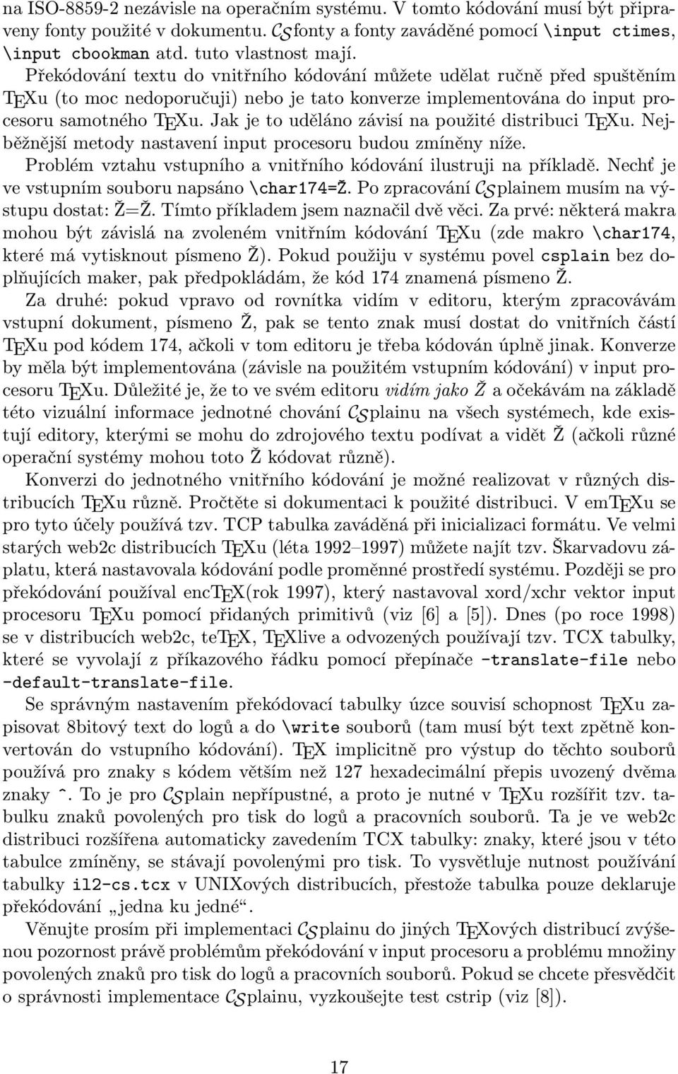 Jak je to uděláno závisí na použité distribuci TEXu. Nejběžnější metody nastavení input procesoru budou zmíněny níže. Problém vztahu vstupního a vnitřního kódování ilustruji na příkladě.