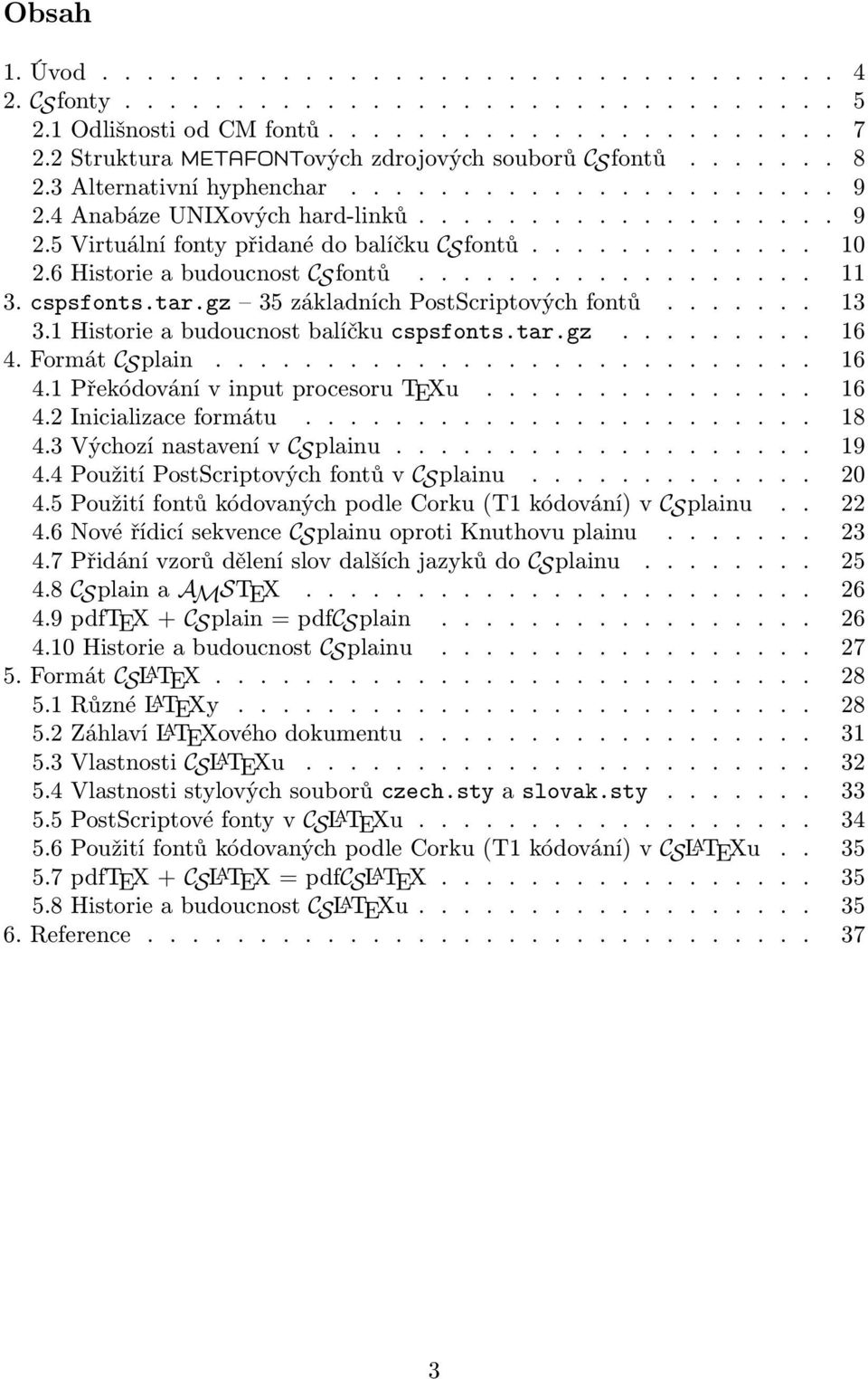 ............ 10 2.6 Historie a budoucnost CSfontů.................. 11 3. cspsfonts.tar.gz 35 základních PostScriptových fontů....... 13 3.1 Historie a budoucnost balíčku cspsfonts.tar.gz......... 16 4.