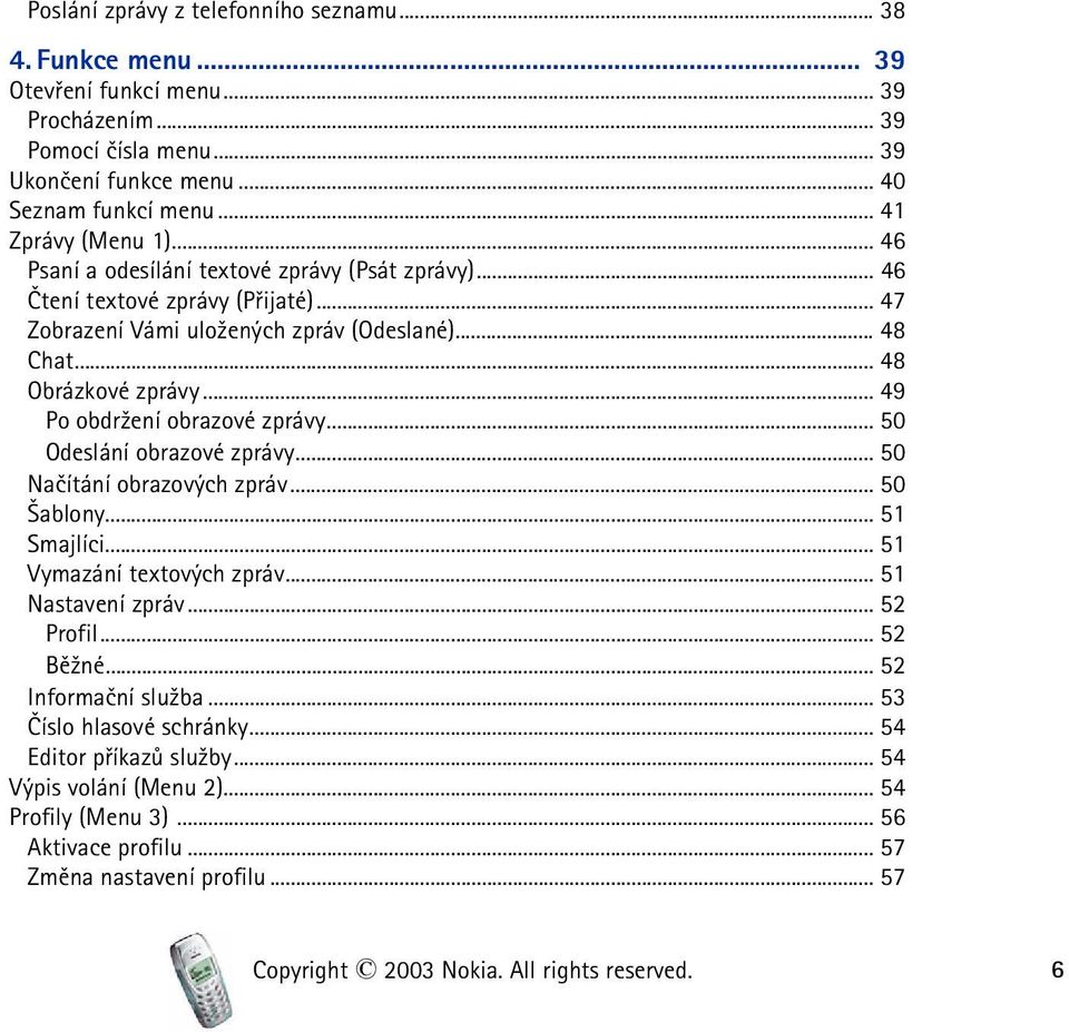 .. 49 Po obdr¾ení obrazové zprávy... 50 Odeslání obrazové zprávy... 50 Naèítání obrazových zpráv... 50 ablony... 51 Smajlíci... 51 Vymazání textových zpráv... 51 Nastavení zpráv... 52 Profil.