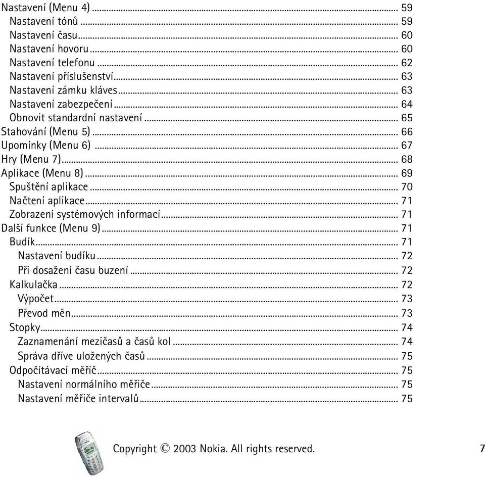 .. 71 Zobrazení systémových informací... 71 Dal¹í funkce (Menu 9)... 71 Budík... 71 Nastavení budíku... 72 Pøi dosa¾ení èasu buzení... 72 Kalkulaèka... 72 Výpoèet... 73 Pøevod mìn... 73 Stopky.