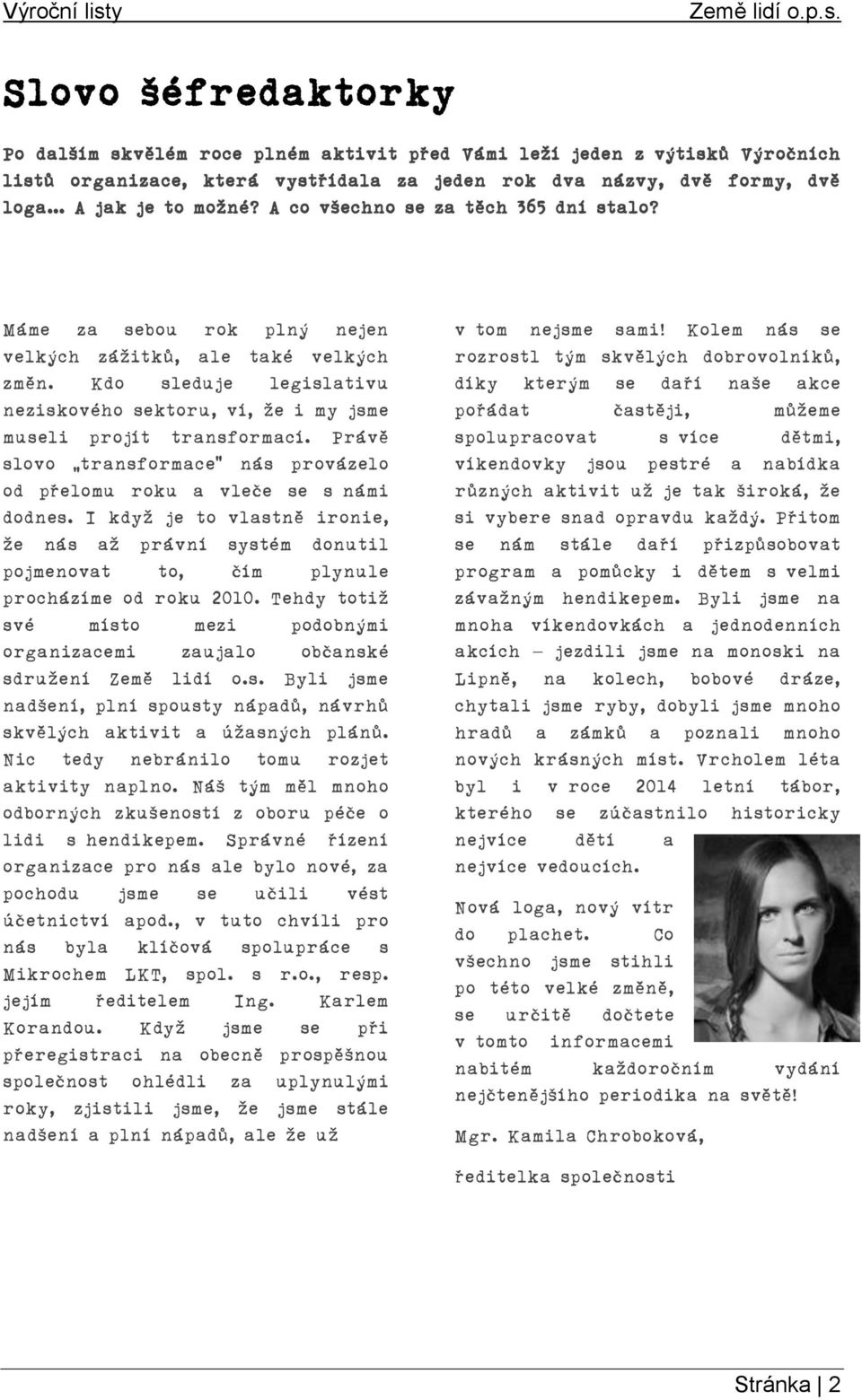 Právě slovo transformace nás provázelo od přelomu roku a vleče se s námi dodnes. I když je to vlastně ironie, že nás až právní systém donutil pojmenovat to, čím plynule procházíme od roku 2010.