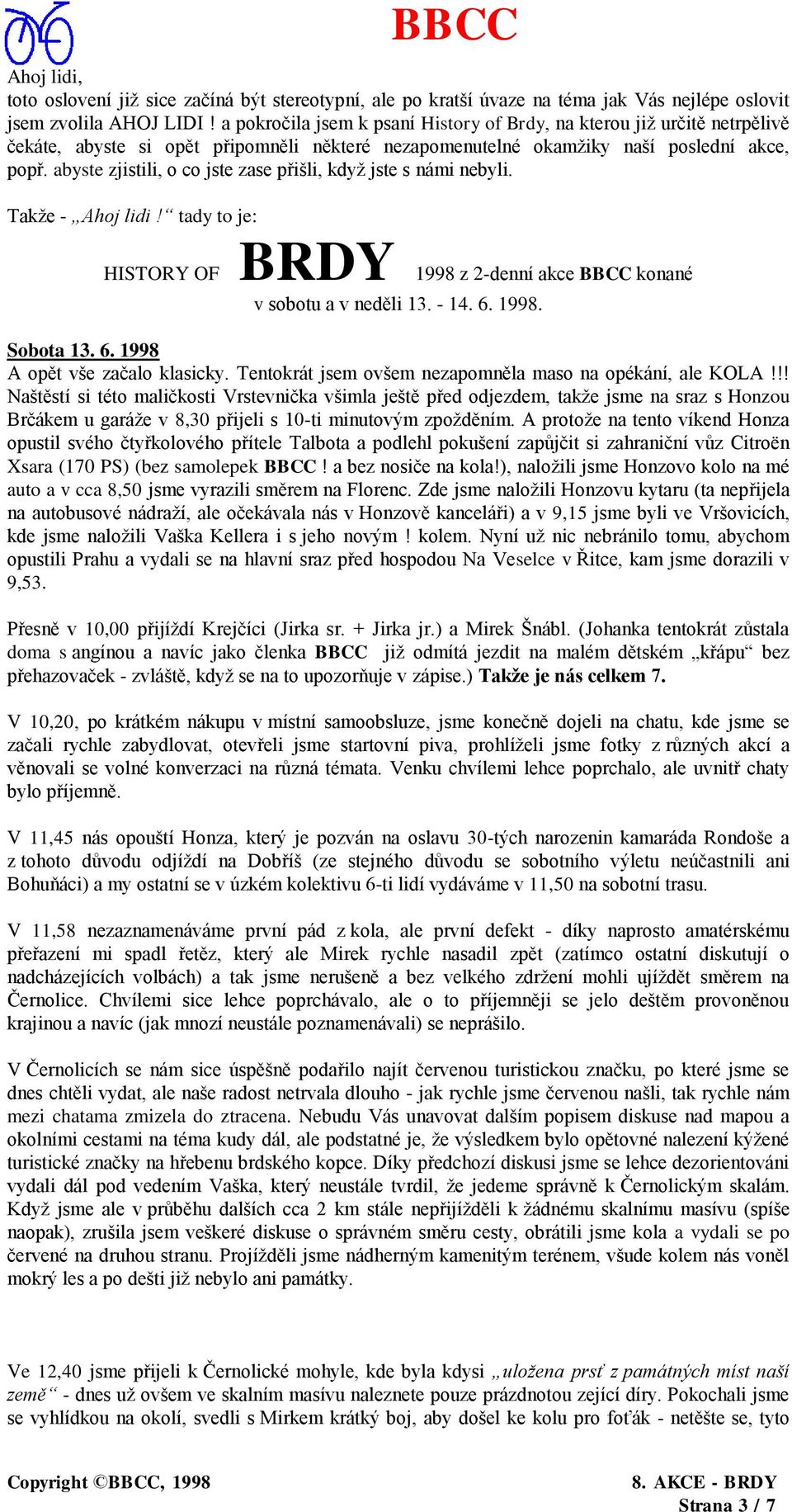 abyste zjistili, o co jste zase přišli, když jste s námi nebyli. Takže - Ahoj lidi! tady to je: HISTORY OF BRDY 1998 z 2-denní akce BBCC konané v sobotu a v neděli 13. - 14. 6.