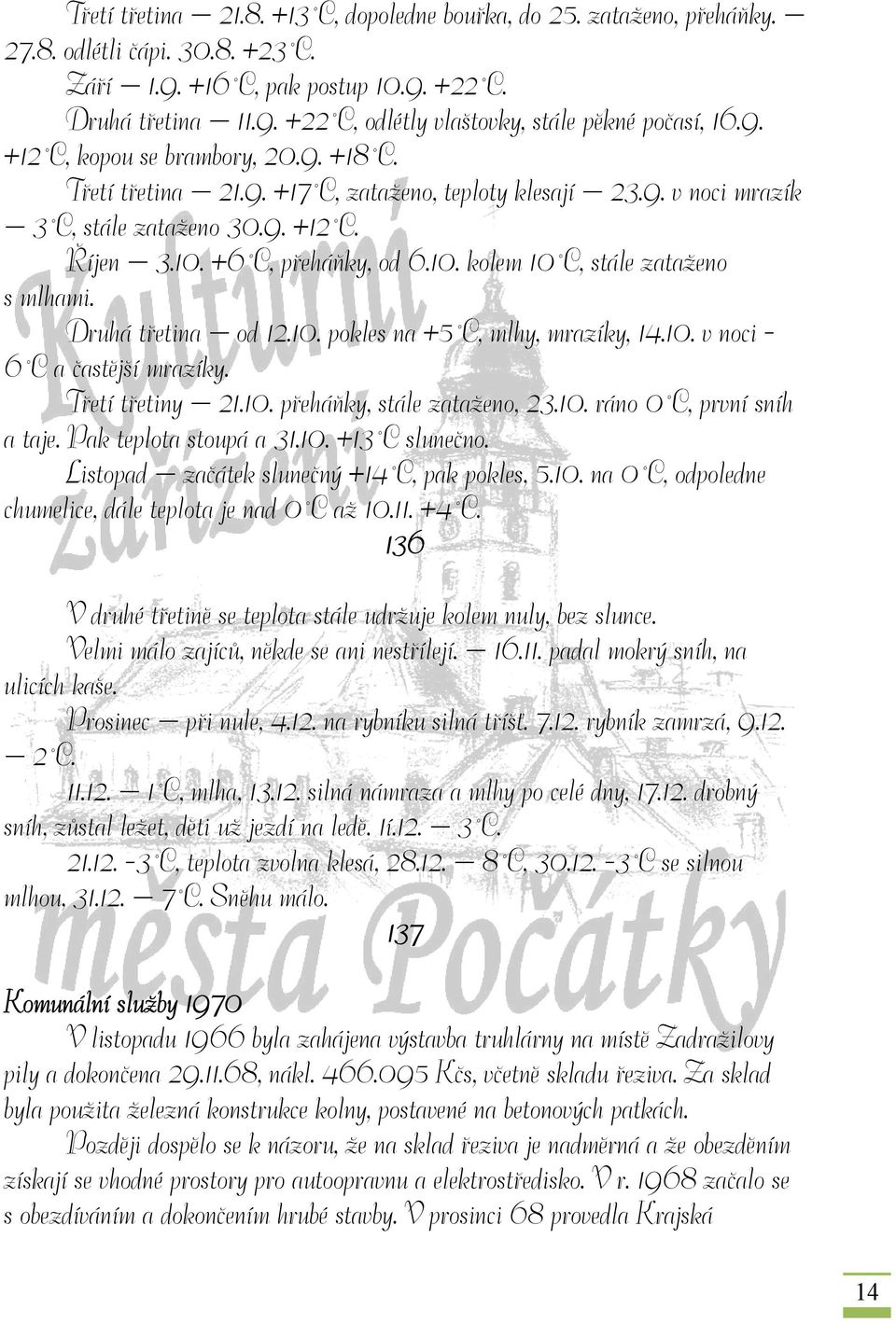 Druhá třetina od 12.10. pokles na +5 C, mlhy, mrazíky, 14.10. v noci - 6 C a častější mrazíky. Třetí třetiny 21.10. přeháňky, stále zataženo, 23.10. ráno 0 C, první sníh a taje.