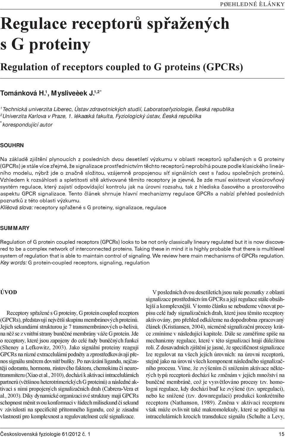 lékaøská fakulta, Fyziologický ústav, Èeská republika * korespondující autor SOUHRN Na základì zjištìní plynoucích z posledních dvou desetiletí výzkumu v oblasti receptorù spøažených s G proteiny