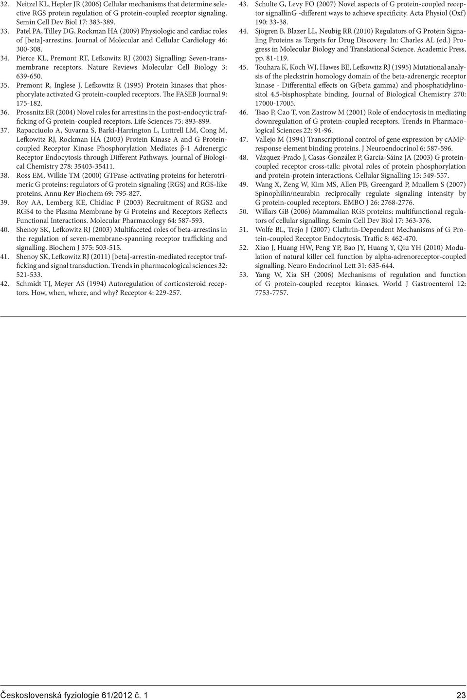 Pierce KL, Premont RT, Lefkowitz RJ (2002) Signalling: Seven-transmembrane receptors. Nature Reviews Molecular Cell Biology 3: 639-650. 35.