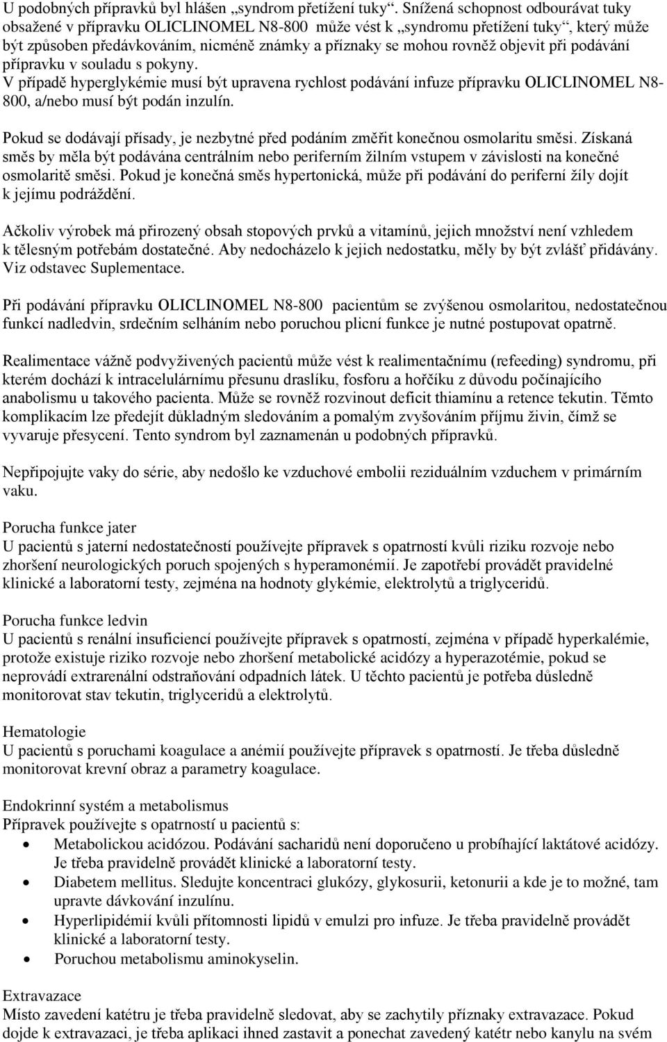 při podávání přípravku v souladu s pokyny. V případě hyperglykémie musí být upravena rychlost podávání infuze přípravku OLICLINOMEL N8-800, a/nebo musí být podán inzulín.