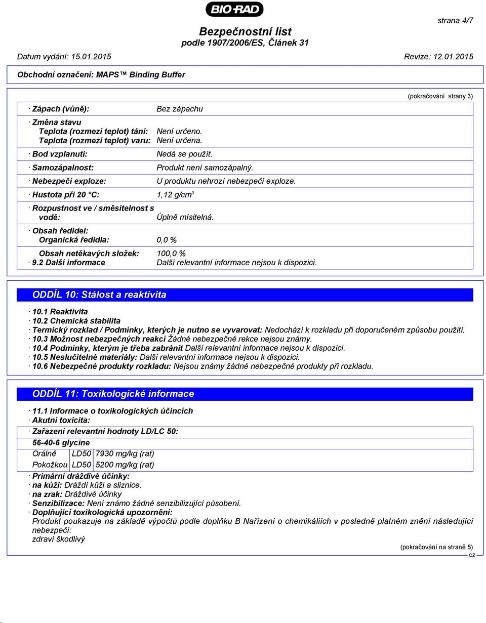 Hustota při 20 C: 1,12 g/cm 3 Rozpustnost ve / směsitelnost s vodě: Obsah ředidel: Organická ředidla: 0,0 % Úplně mísitelná. Obsah netěkavých složek: 100,0 % 9.