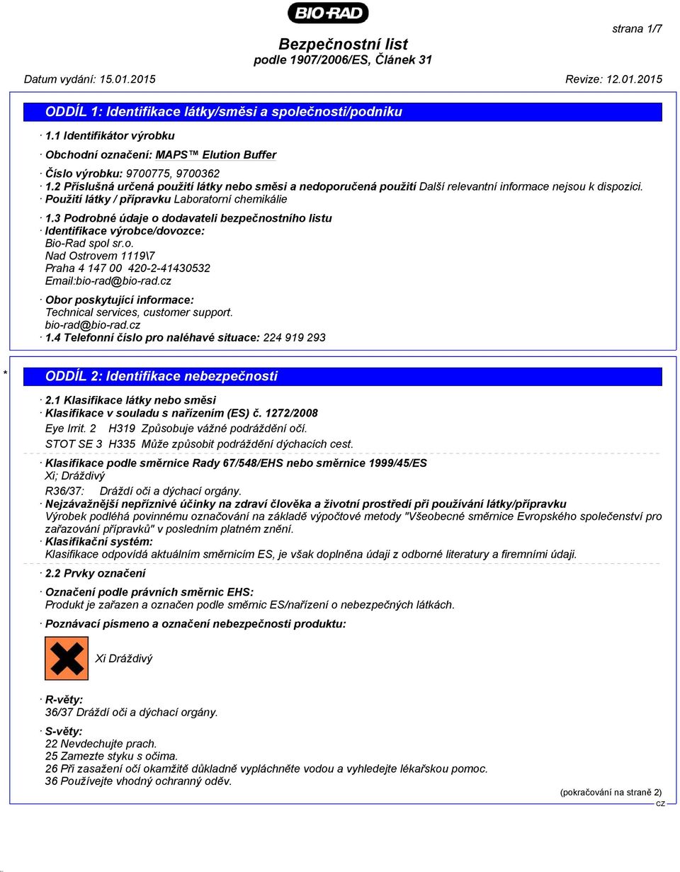 3 Podrobné údaje o dodavateli bezpečnostního listu Identifikace výrobce/dovozce: Bio-Rad spol sr.o. Nad Ostrovem 1119\7 Praha 4 147 00 420-2-41430532 Email:bio-rad@bio-rad.