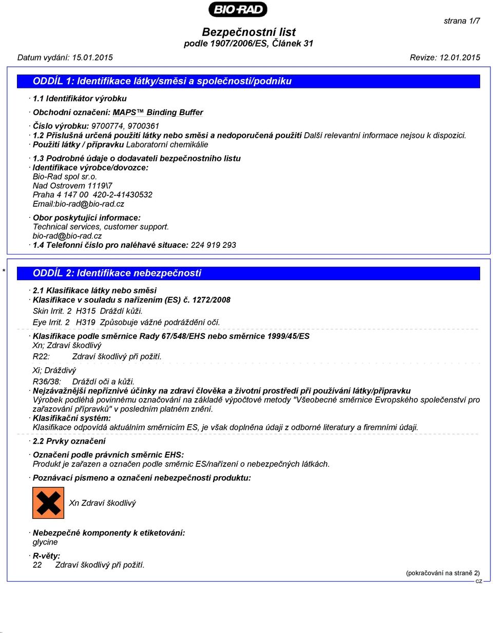 3 Podrobné údaje o dodavateli bezpečnostního listu Identifikace výrobce/dovozce: Bio-Rad spol sr.o. Nad Ostrovem 1119\7 Praha 4 147 00 420-2-41430532 Email:bio-rad@bio-rad.