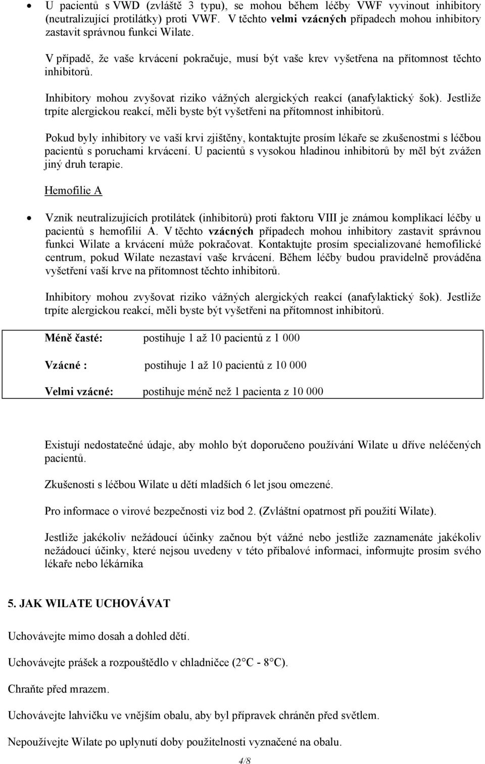 Inhibitory mohou zvyšovat riziko vážných alergických reakcí (anafylaktický šok). Jestliže trpíte alergickou reakcí, měli byste být vyšetřeni na přítomnost inhibitorů.