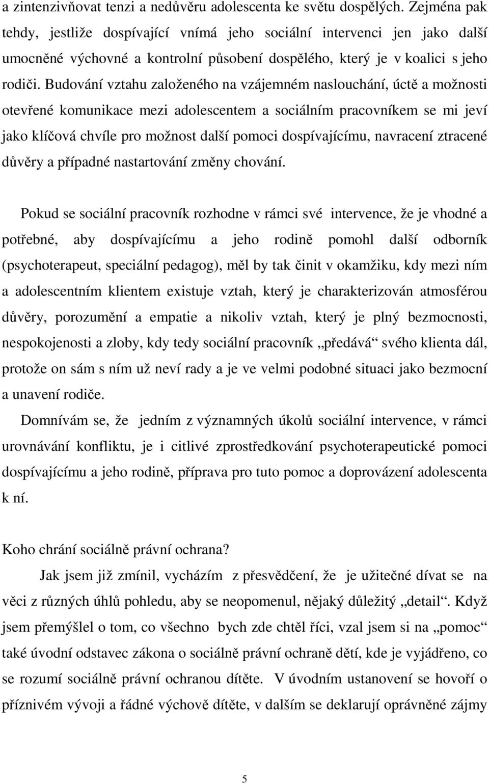 Budování vztahu založeného na vzájemném naslouchání, úctě a možnosti otevřené komunikace mezi adolescentem a sociálním pracovníkem se mi jeví jako klíčová chvíle pro možnost další pomoci