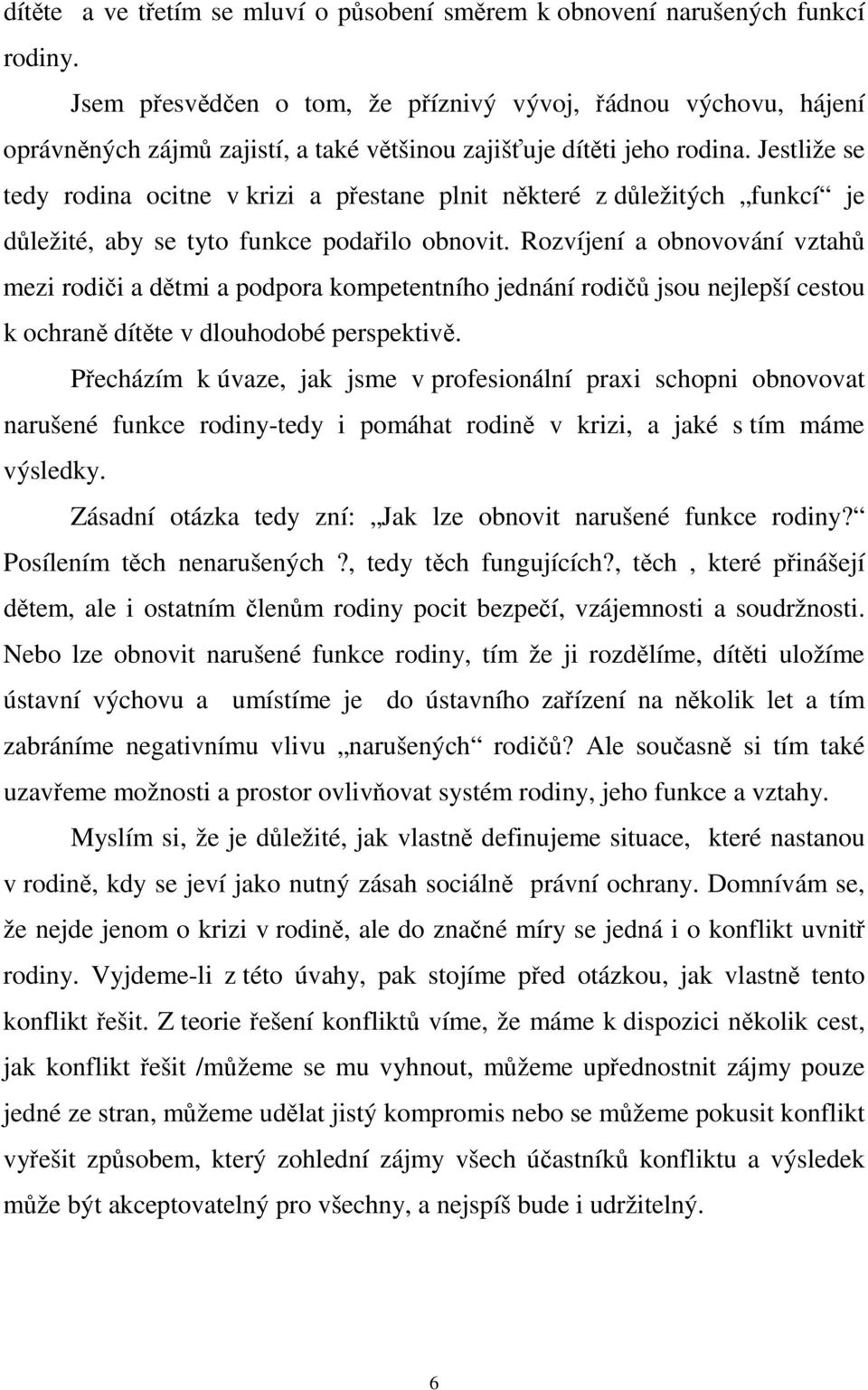 Jestliže se tedy rodina ocitne v krizi a přestane plnit některé z důležitých funkcí je důležité, aby se tyto funkce podařilo obnovit.