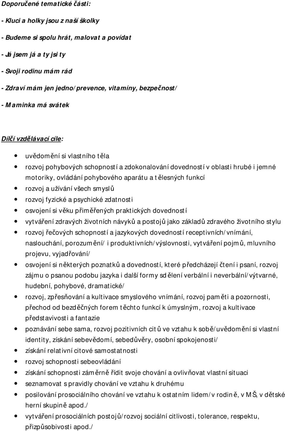 aparátu a tělesných funkcí rozvoj a užívání všech smyslů rozvoj fyzické a psychické zdatnosti osvojení si věku přiměřených praktických dovedností vytváření zdravých životních návyků a postojů jako