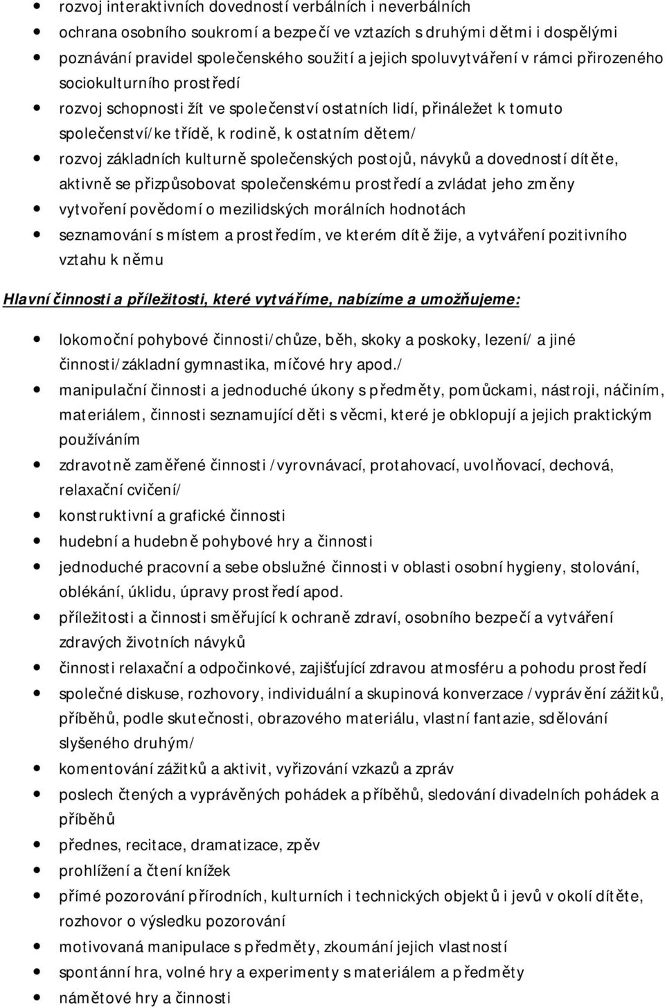 společenských postojů, návyků a dovedností dítěte, aktivně se přizpůsobovat společenskému prostředí a zvládat jeho změny vytvoření povědomí o mezilidských morálních hodnotách seznamování s místem a