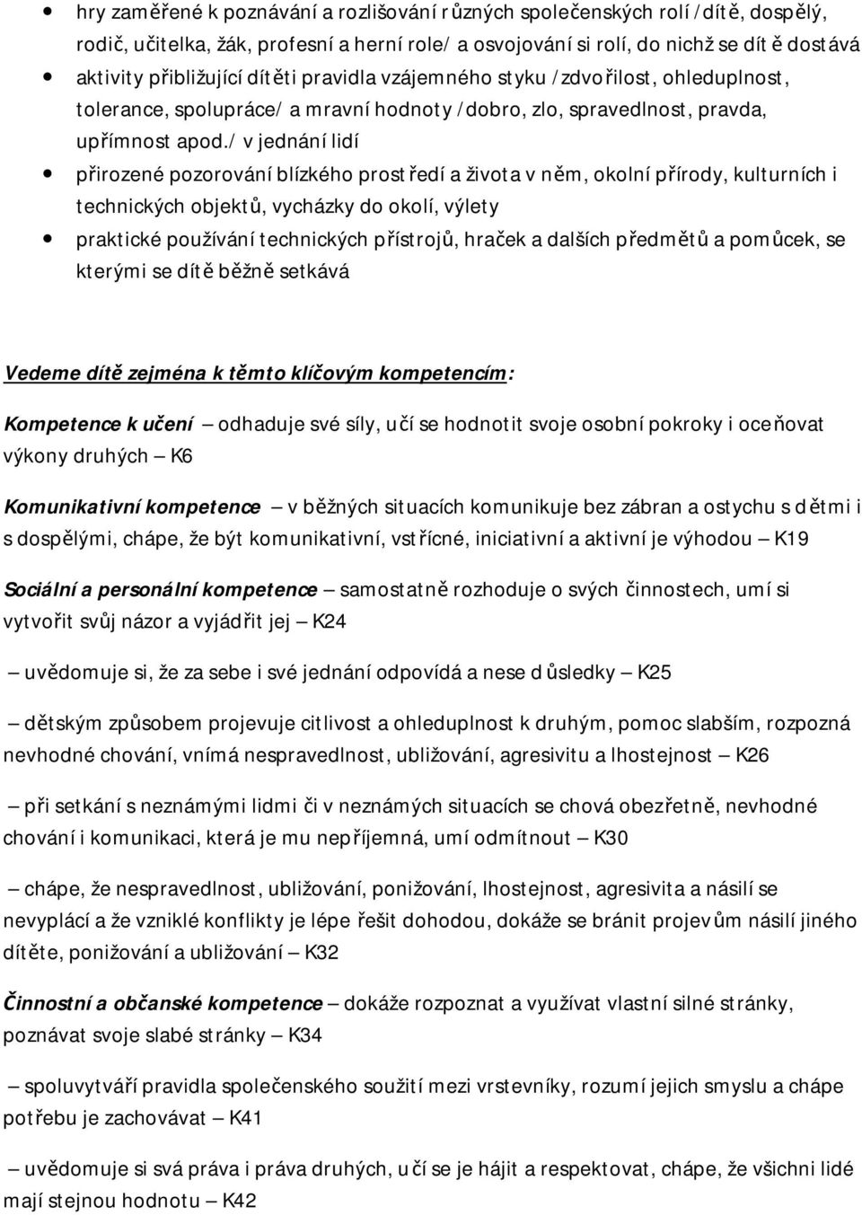 / v jednání lidí přirozené pozorování blízkého prostředí a života v něm, okolní přírody, kulturních i technických objektů, vycházky do okolí, výlety praktické používání technických přístrojů, hraček