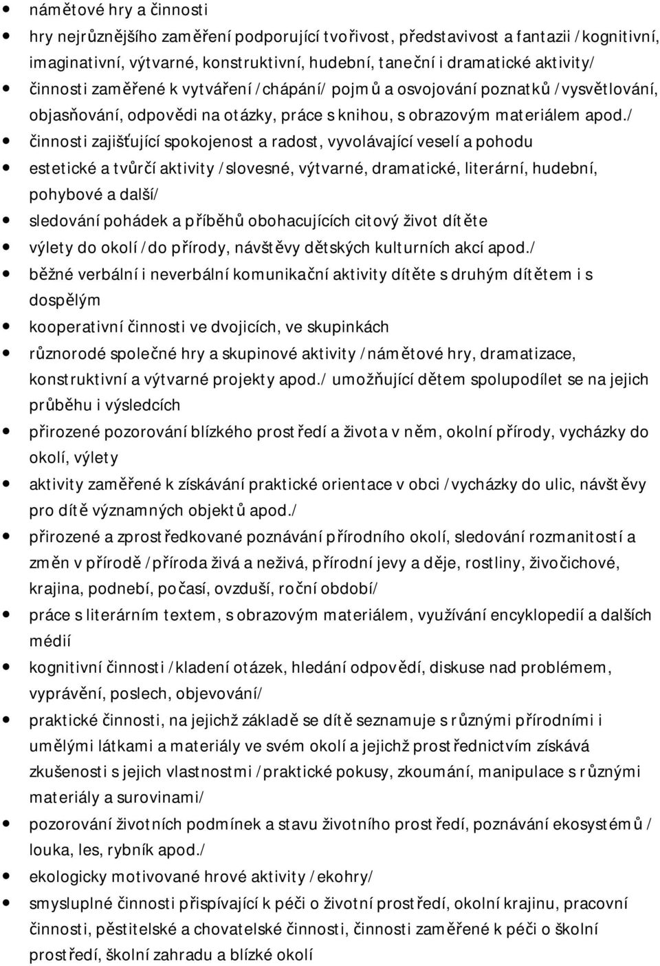 / činnosti zajišťující spokojenost a radost, vyvolávající veselí a pohodu estetické a tvůrčí aktivity /slovesné, výtvarné, dramatické, literární, hudební, pohybové a další/ sledování pohádek a