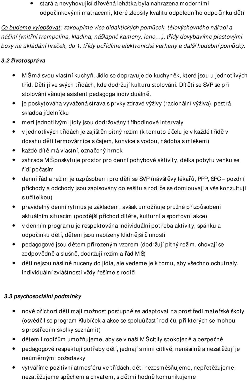 třídy pořídíme elektronické varhany a další hudební pomůcky. 3.2 životospráva MŠ má svou vlastní kuchyň. Jídlo se dopravuje do kuchyněk, které jsou u jednotlivých tříd.