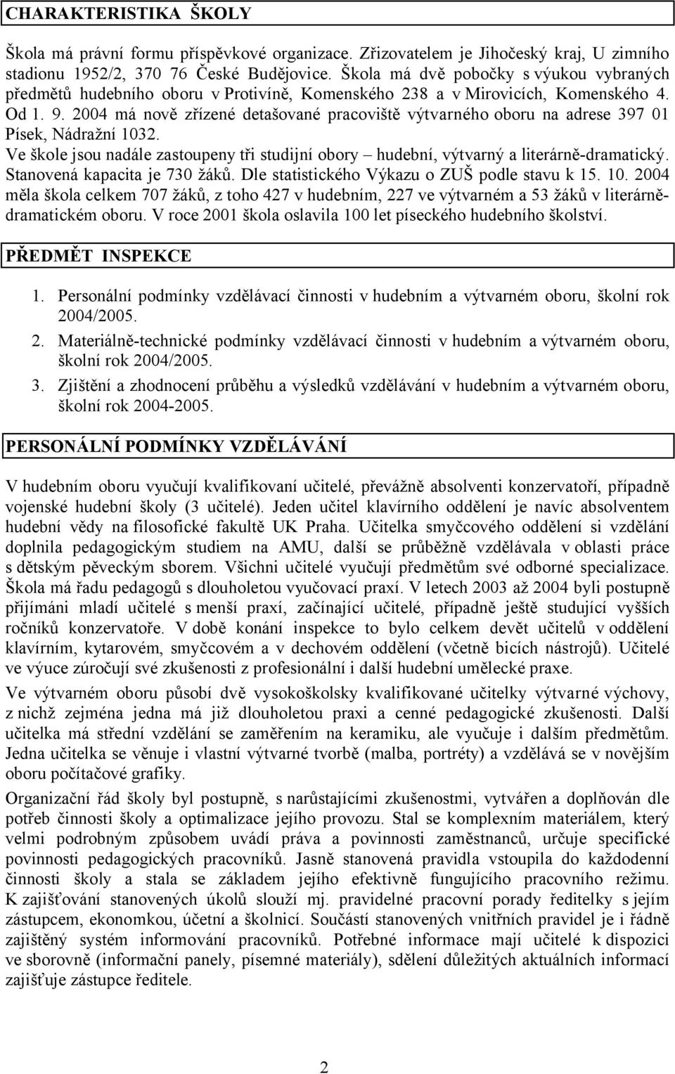 2004 má nově zřízené detašované pracoviště výtvarného oboru na adrese 397 01 Písek, Nádražní 1032. Ve škole jsou nadále zastoupeny tři studijní obory hudební, výtvarný a literárně-dramatický.