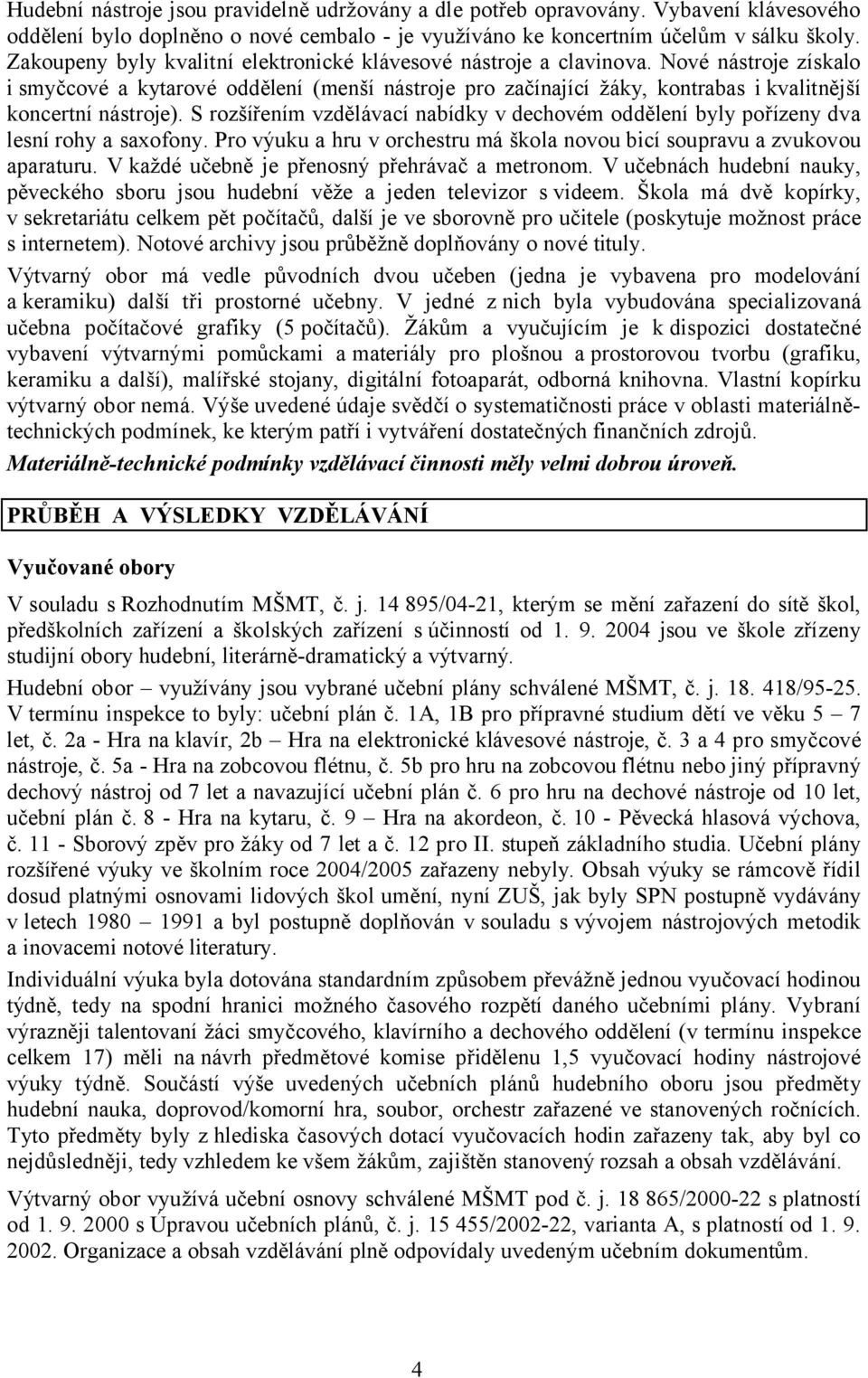 Nové nástroje získalo i smyčcové a kytarové oddělení (menší nástroje pro začínající žáky, kontrabas i kvalitnější koncertní nástroje).