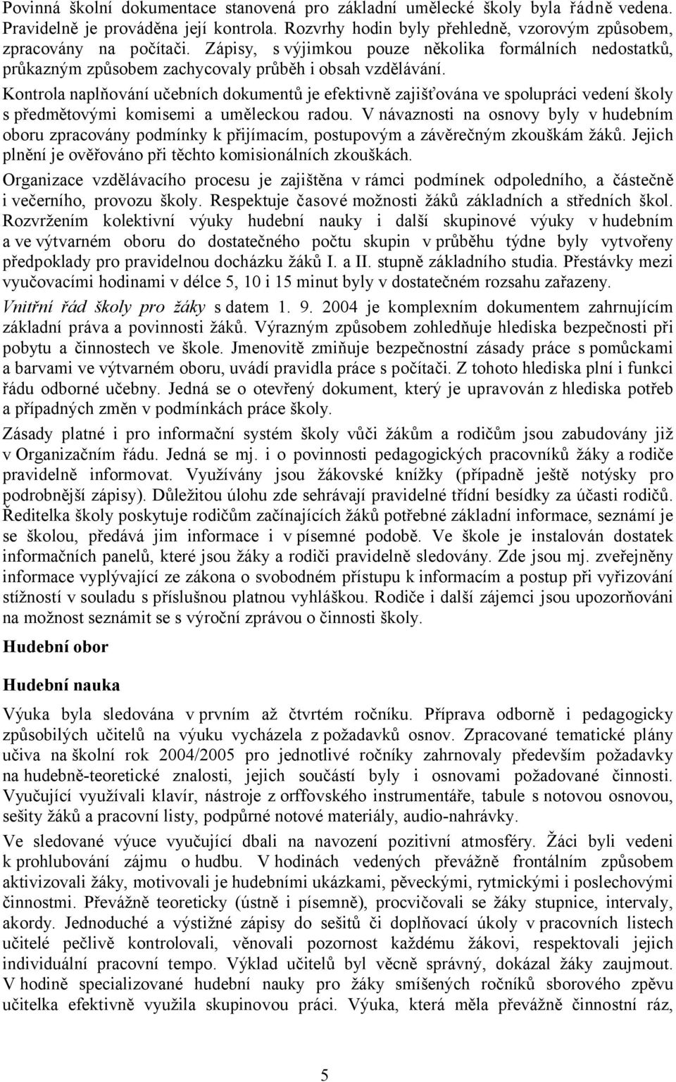 Kontrola naplňování učebních dokumentů je efektivně zajišťována ve spolupráci vedení školy s předmětovými komisemi a uměleckou radou.