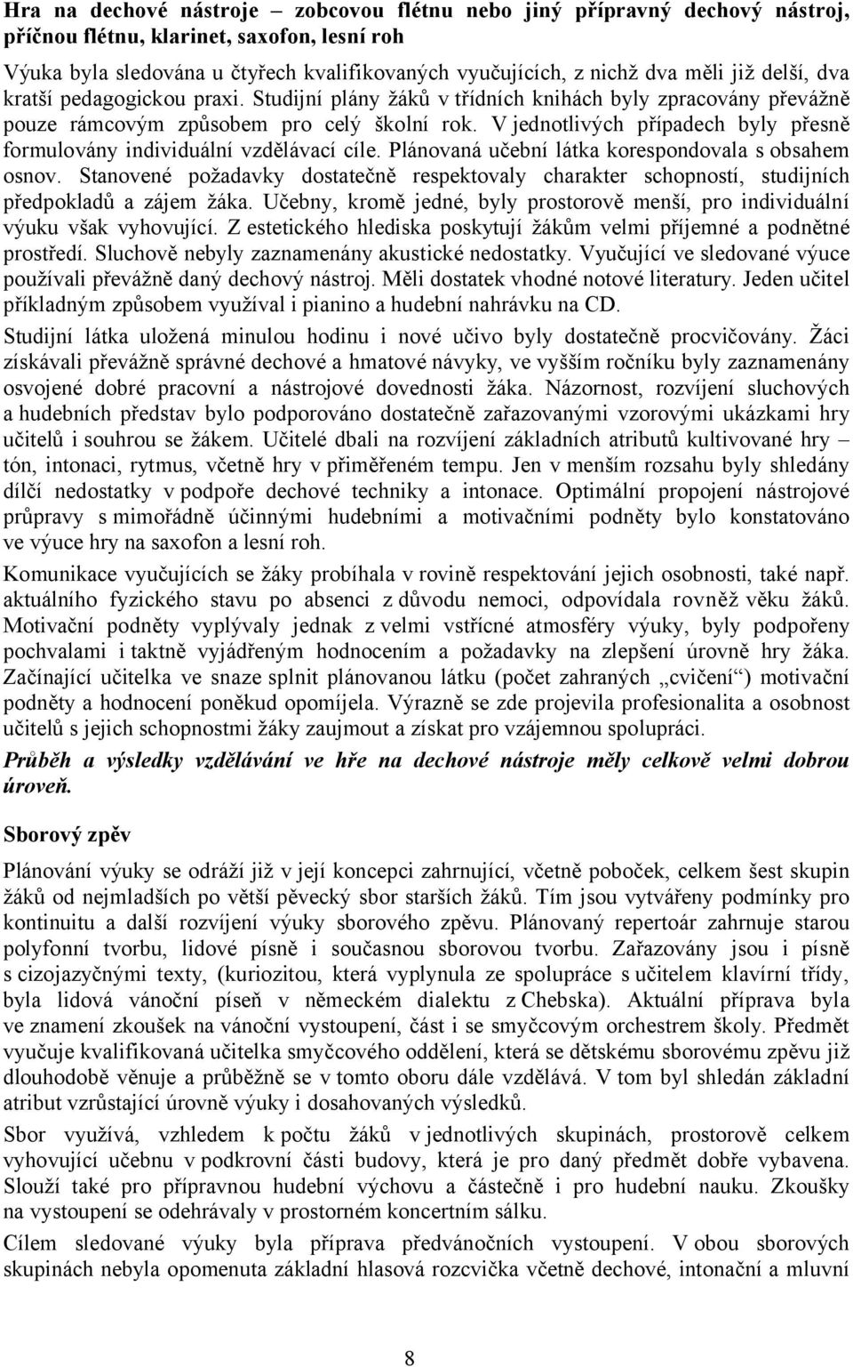 V jednotlivých případech byly přesně formulovány individuální vzdělávací cíle. Plánovaná učební látka korespondovala s obsahem osnov.