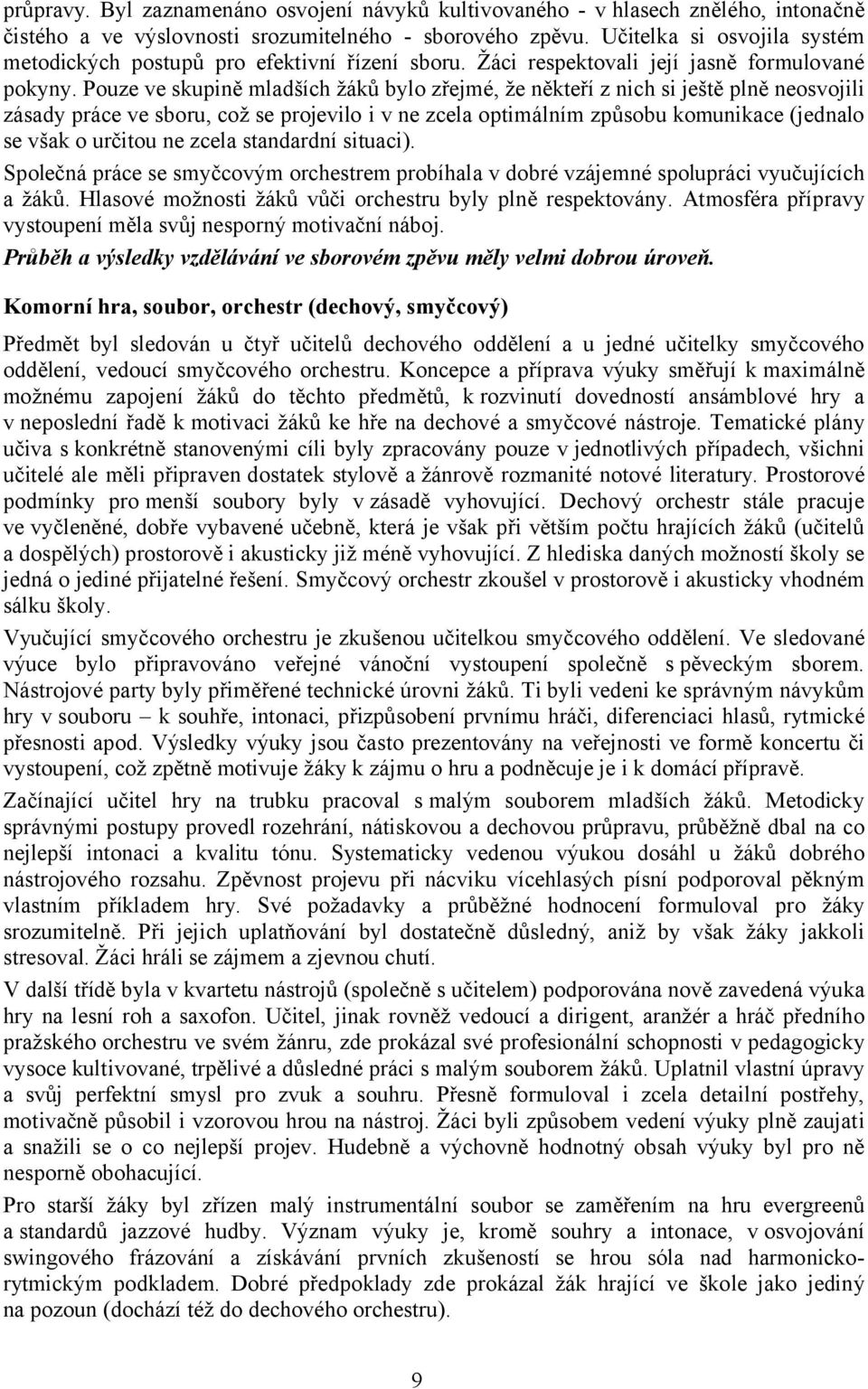 Pouze ve skupině mladších žáků bylo zřejmé, že někteří z nich si ještě plně neosvojili zásady práce ve sboru, což se projevilo i v ne zcela optimálním způsobu komunikace (jednalo se však o určitou ne