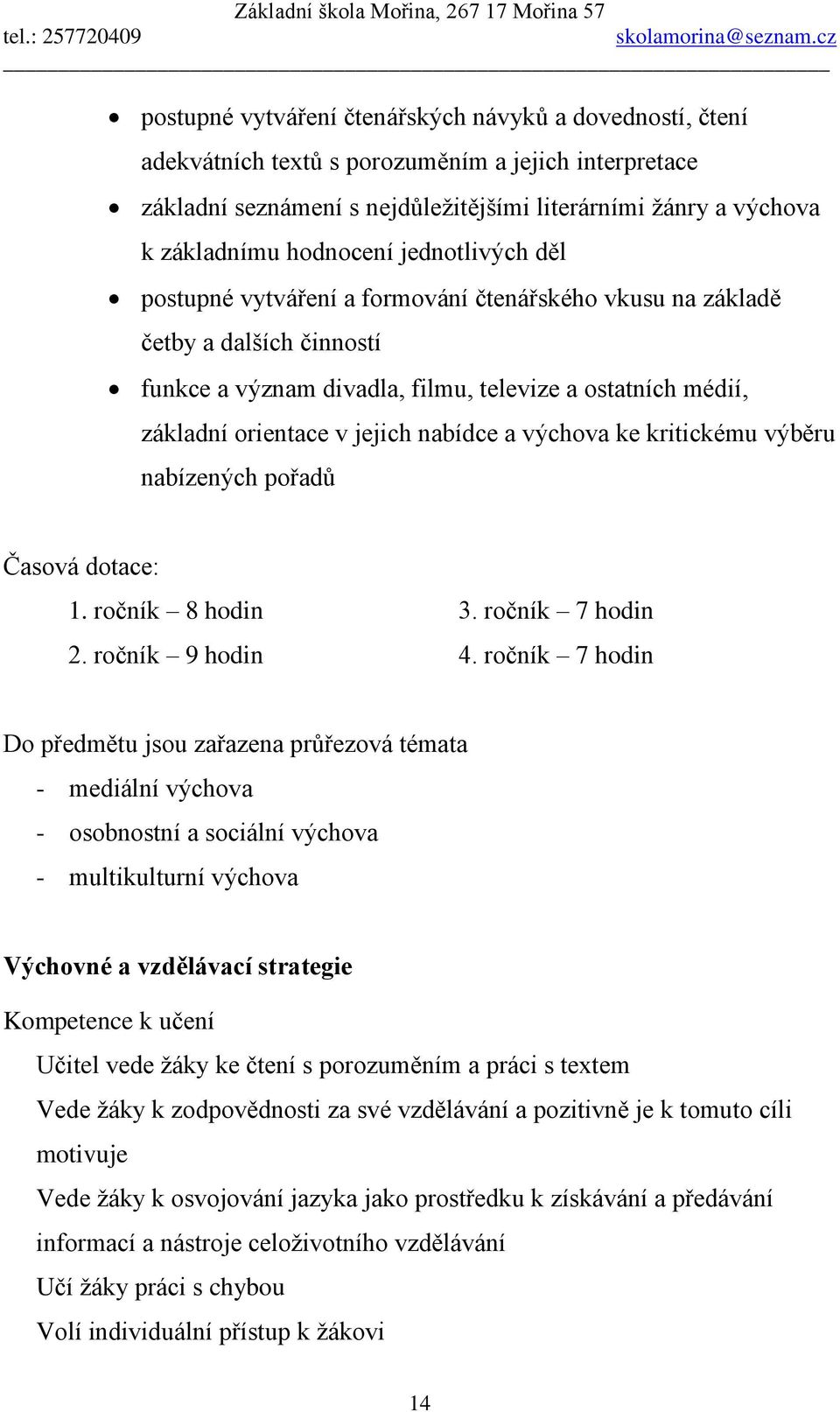 nabídce a výchova ke kritickému výběru nabízených pořadů Časová dotace: 1. ročník 8 hodin 3. ročník 7 hodin 2. ročník 9 hodin 4.