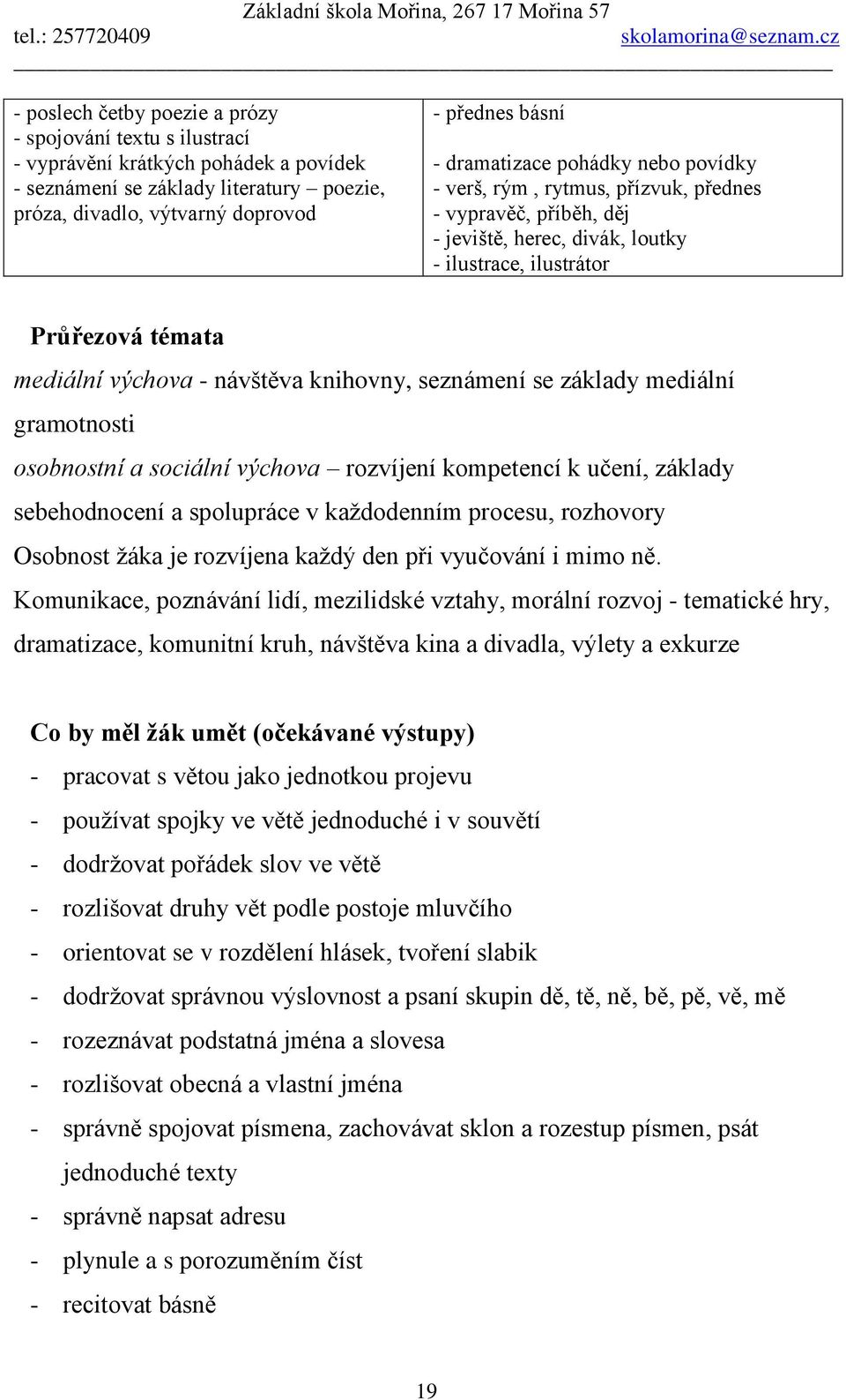 knihovny, seznámení se základy mediální gramotnosti osobnostní a sociální výchova rozvíjení kompetencí k učení, základy sebehodnocení a spolupráce v kaţdodenním procesu, rozhovory Osobnost ţáka je