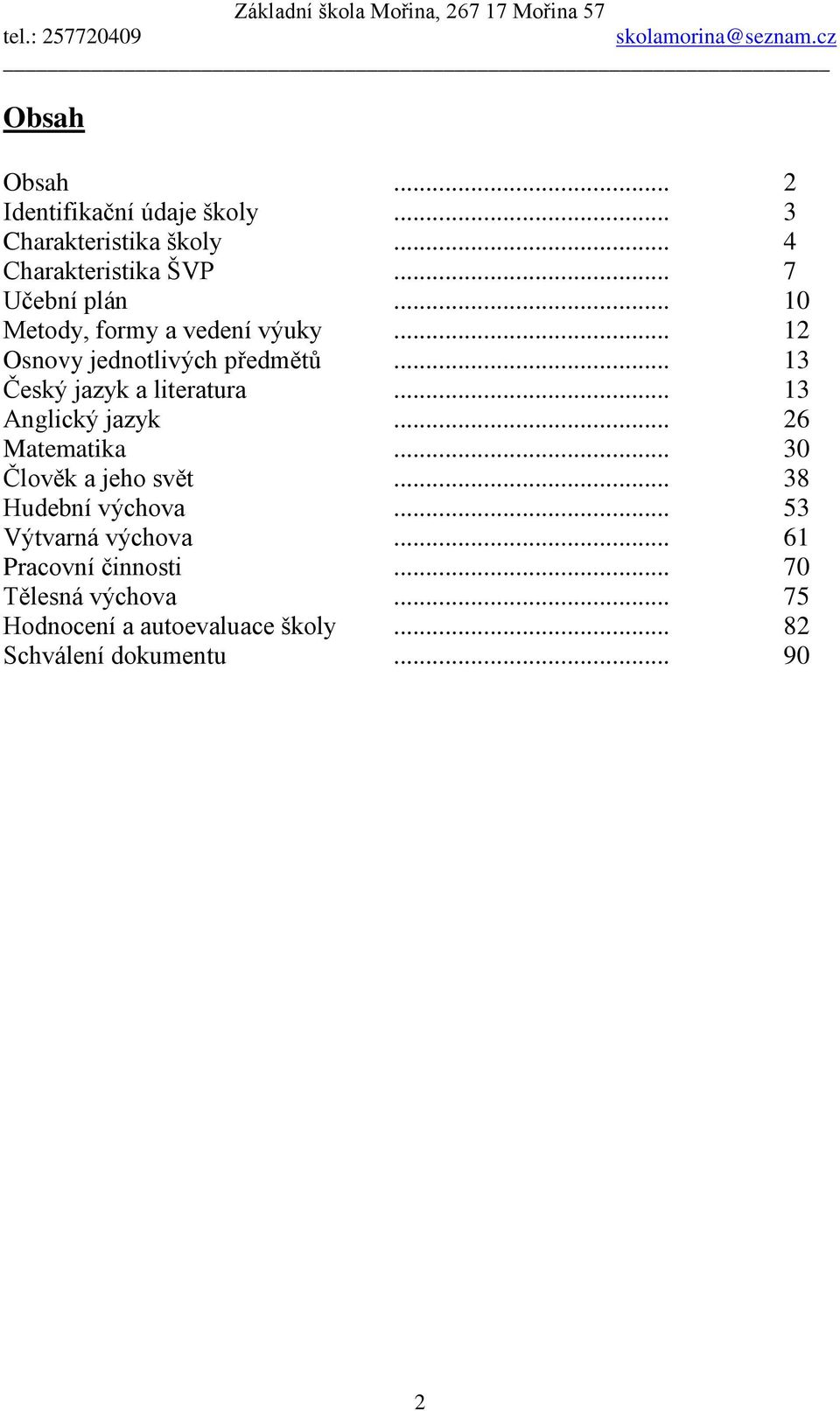 .. 13 Anglický jazyk... 26 Matematika... 30 Člověk a jeho svět... 38 Hudební výchova... 53 Výtvarná výchova.