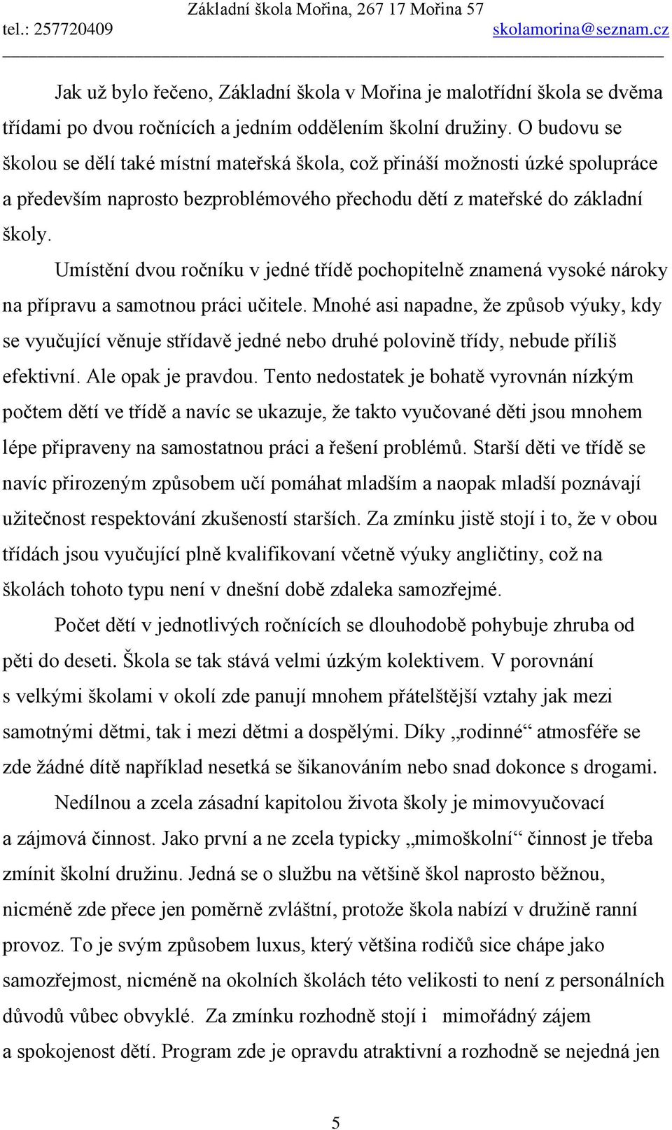 Umístění dvou ročníku v jedné třídě pochopitelně znamená vysoké nároky na přípravu a samotnou práci učitele.