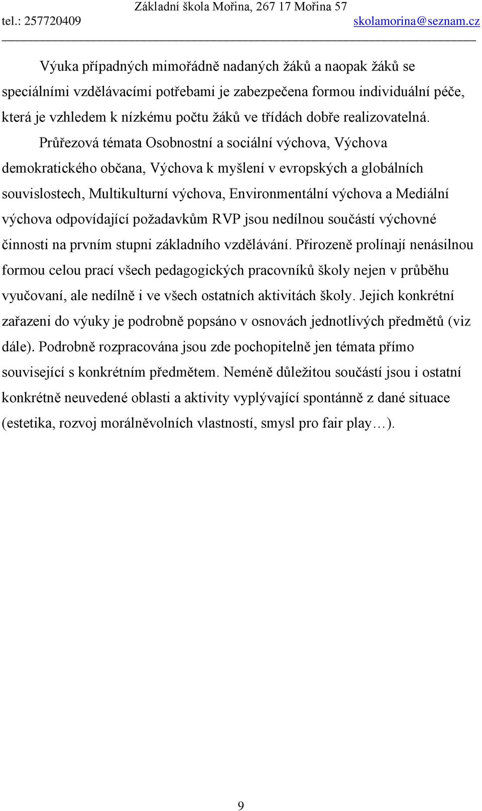 Průřezová témata Osobnostní a sociální výchova, Výchova demokratického občana, Výchova k myšlení v evropských a globálních souvislostech, Multikulturní výchova, Environmentální výchova a Mediální