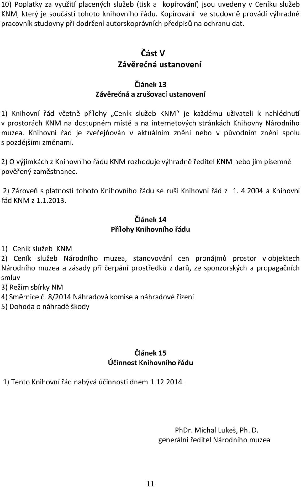 Část V Závěrečná ustanovení Článek 13 Závěrečná a zrušovací ustanovení 1) Knihovní řád včetně přílohy Ceník služeb KNM je každému uživateli k nahlédnutí v prostorách KNM na dostupném místě a na