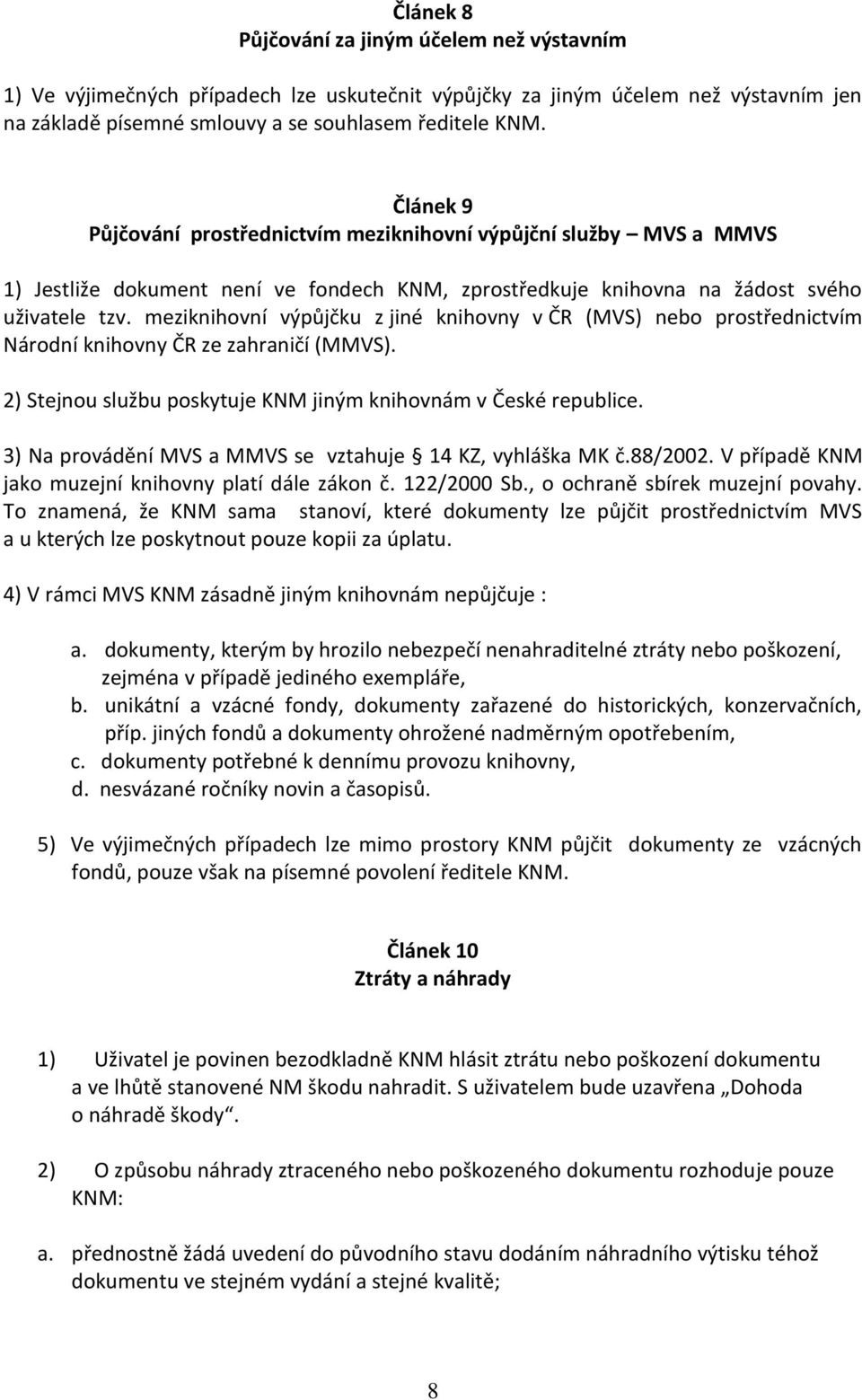 meziknihovní výpůjčku z jiné knihovny v ČR (MVS) nebo prostřednictvím Národní knihovny ČR ze zahraničí (MMVS). 2) Stejnou službu poskytuje KNM jiným knihovnám v České republice.