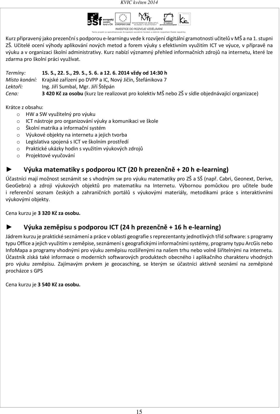 Kurz nabízí významný přehled informačních zdrojů na internetu, které lze zdarma pro školní práci využívat. Termíny: 15. 5., 22. 5., 29. 5., 5. 6.