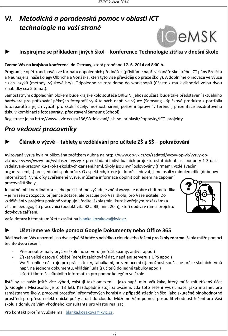 vizionáře školského ICT pány Brdičku a Neumajera, naše kolegy Olbricha a Vonáška, kteří tyto vize převádějí do praxe školy). A doplníme o inovace ve výuce cizích jazyků (metody, výukové hry).