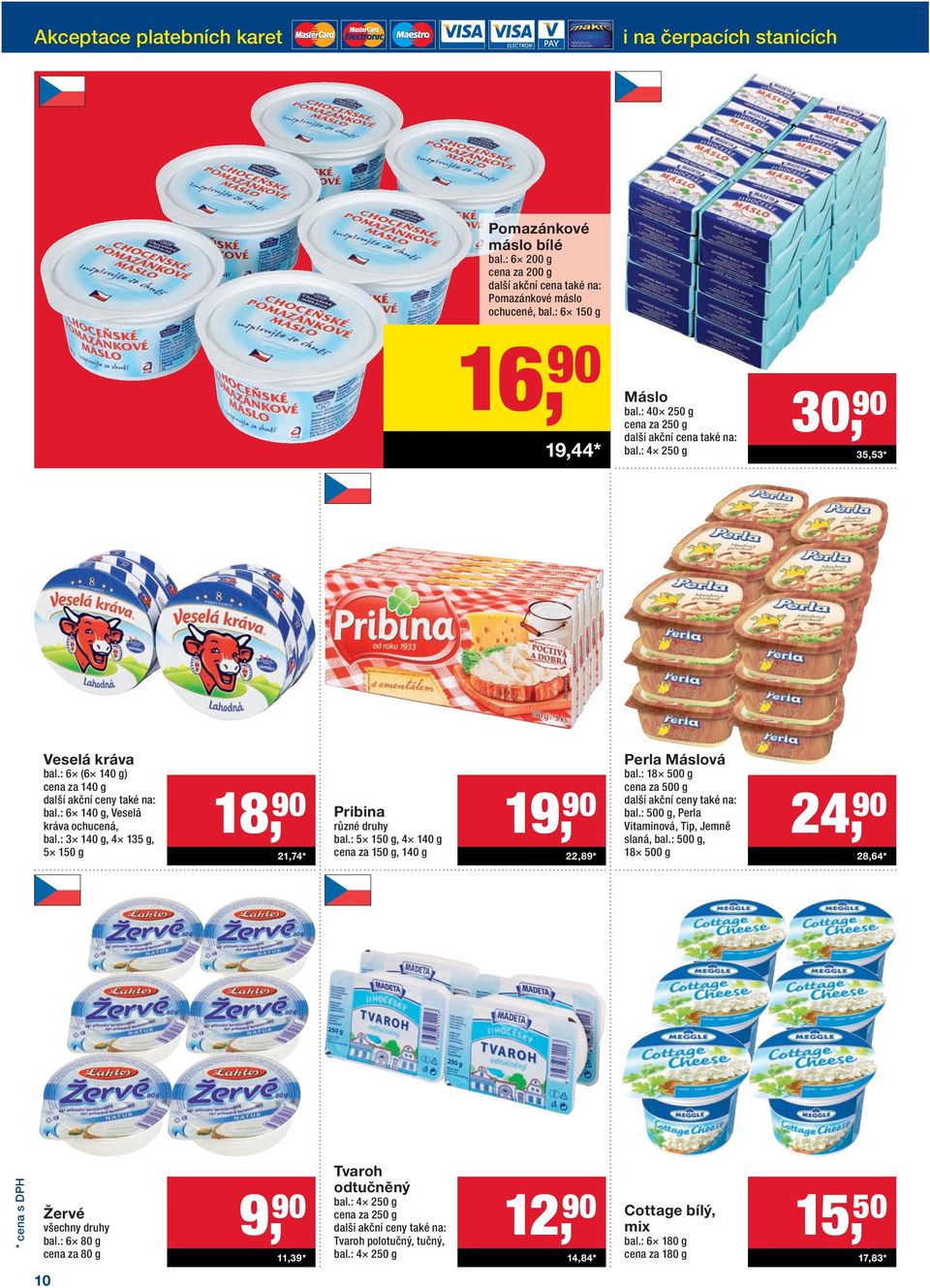 : 3 140 g, 4 135 g, 5 150 g 18, 90 21,74 * Pribina různé druhy bal.: 5 150 g, 4 140 g cena za 150 g, 140 g 19, 90 22,89 * Perla Máslová bal.: 18 500 g cena za 500 g bal.