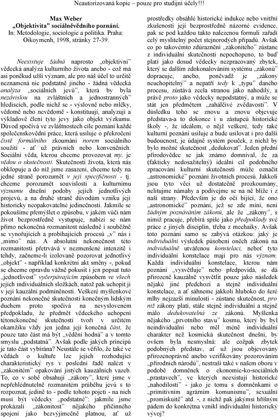 sociálních jevů, která by byla nezávislou na zvláštních a jednostranných hlediscích, podle nichž se - výslovně nebo mlčky, vědomě nebo nevědomě - konstituují, analyzují a výkladově člení tyto jevy