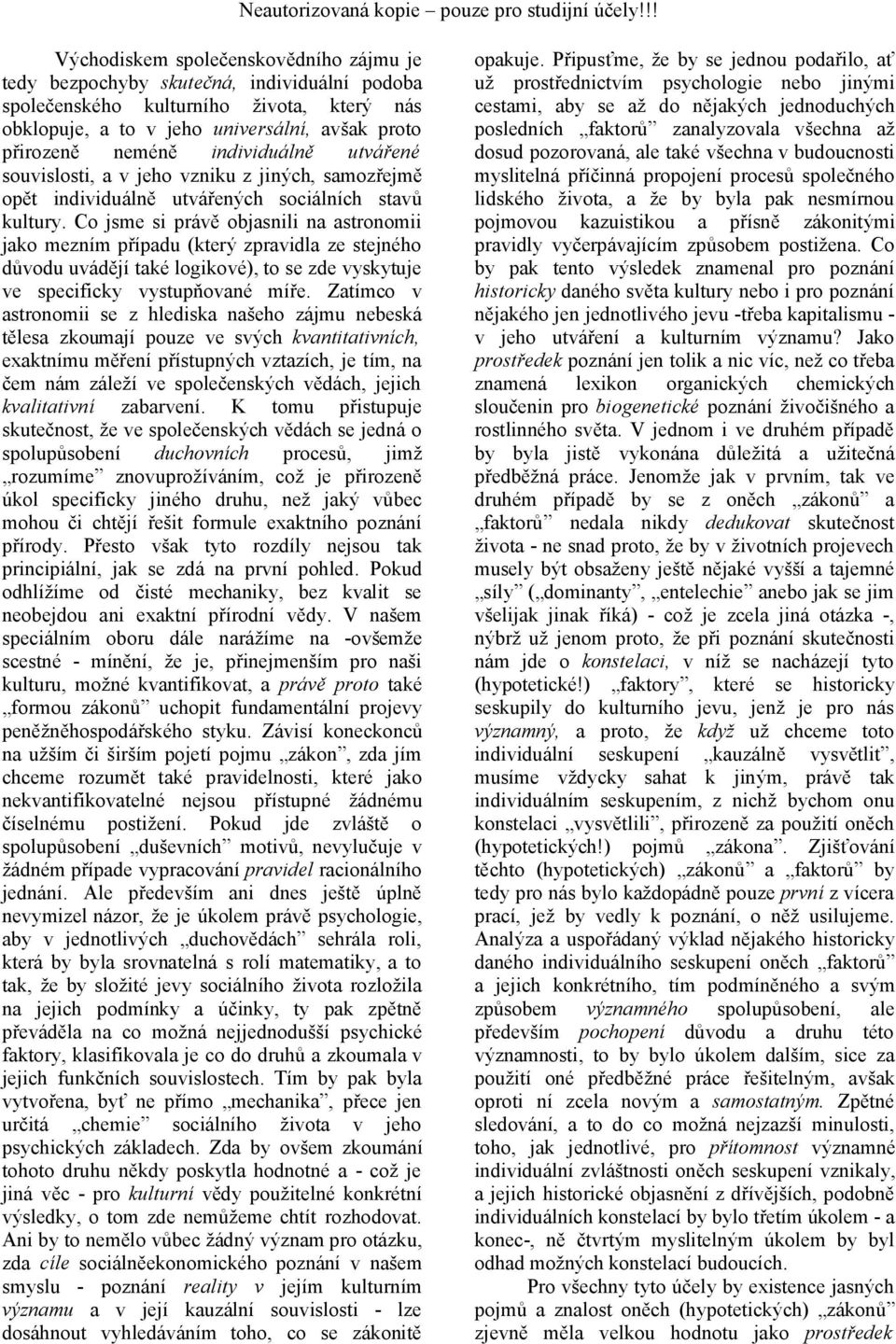 Co jsme si právě objasnili na astronomii jako mezním případu (který zpravidla ze stejného důvodu uvádějí také logikové), to se zde vyskytuje ve specificky vystupňované míře.